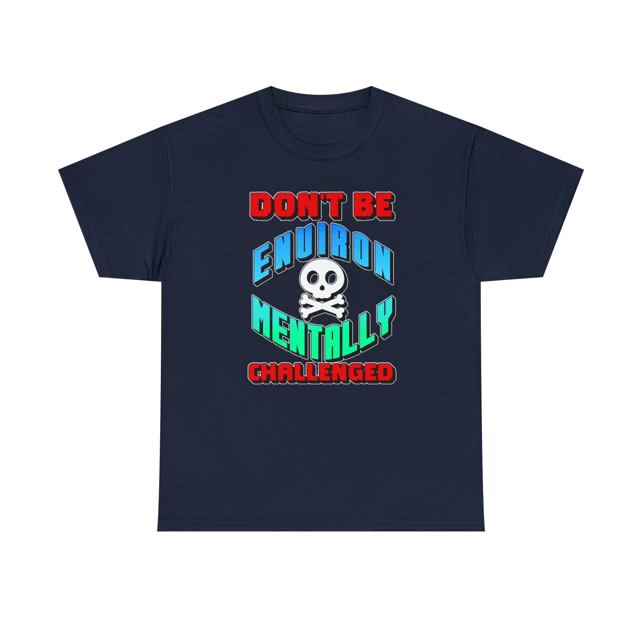 Don't Be Environmentally Challenged - T-Shirt - Witty Twisters Fashions