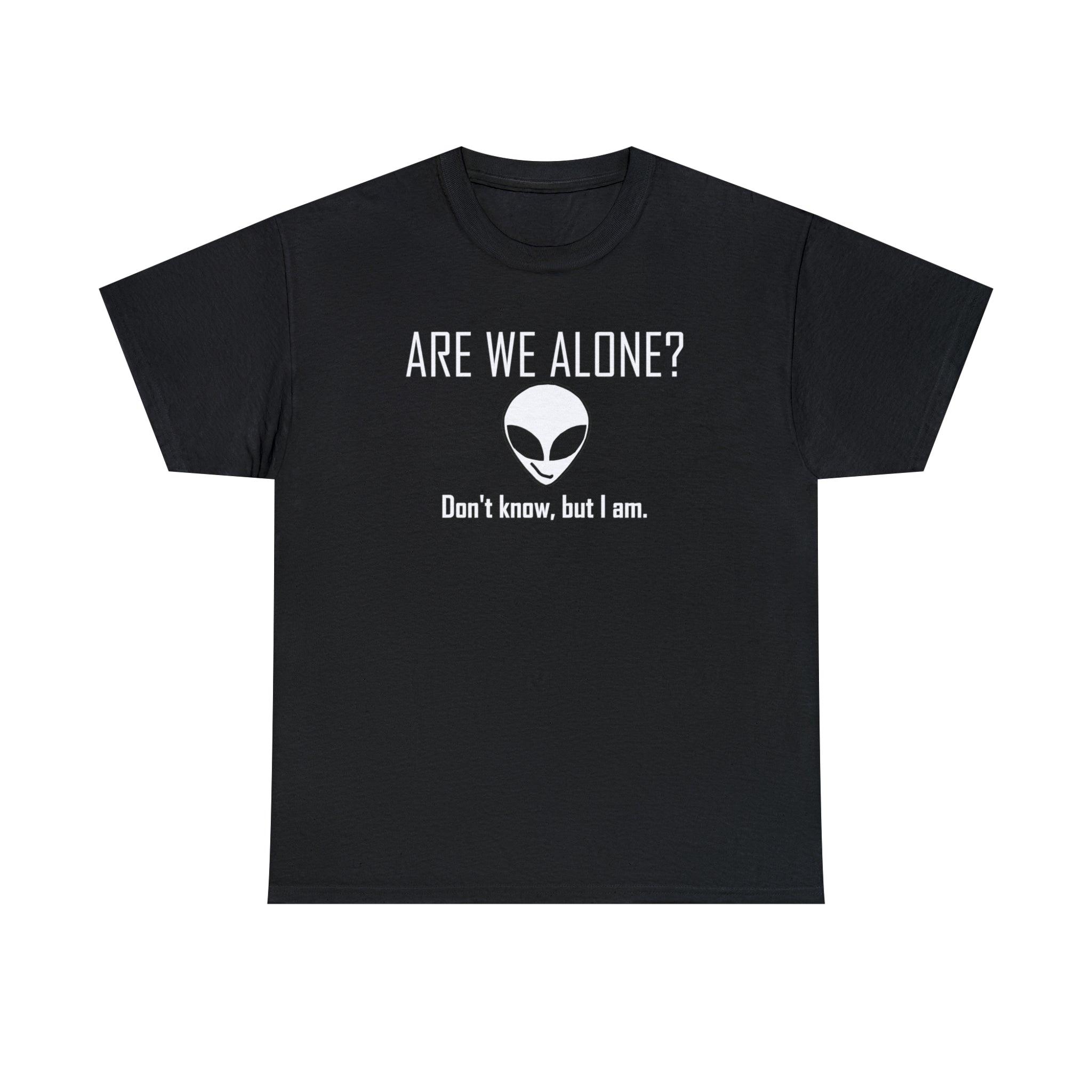 Are We Alone? Don't Know, But I Am. - T-Shirt - Witty Twisters Fashions