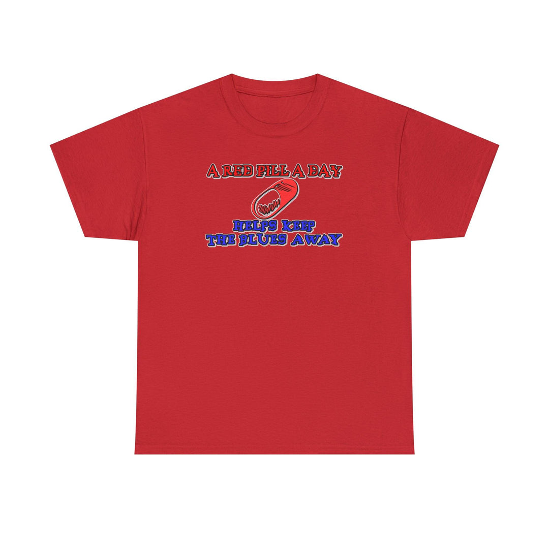 A red pill a day helps keep the blues away - Witty Twisters T-Shirts