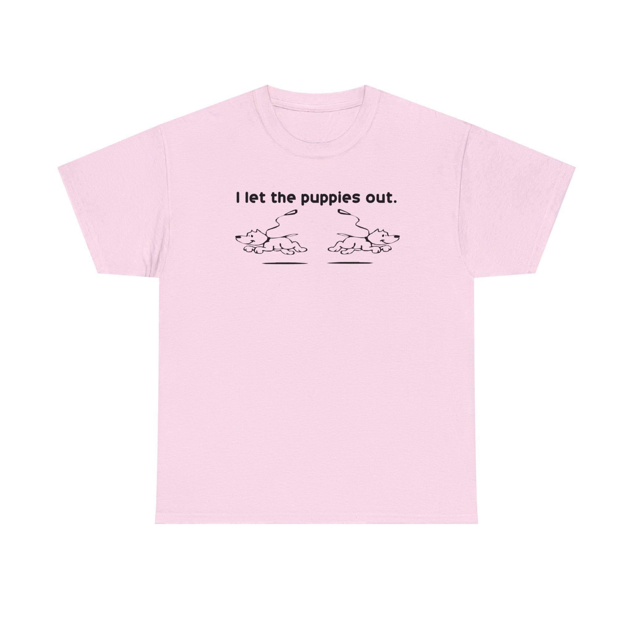 I Let The Puppies Out. - T-Shirt - Witty Twisters Fashions