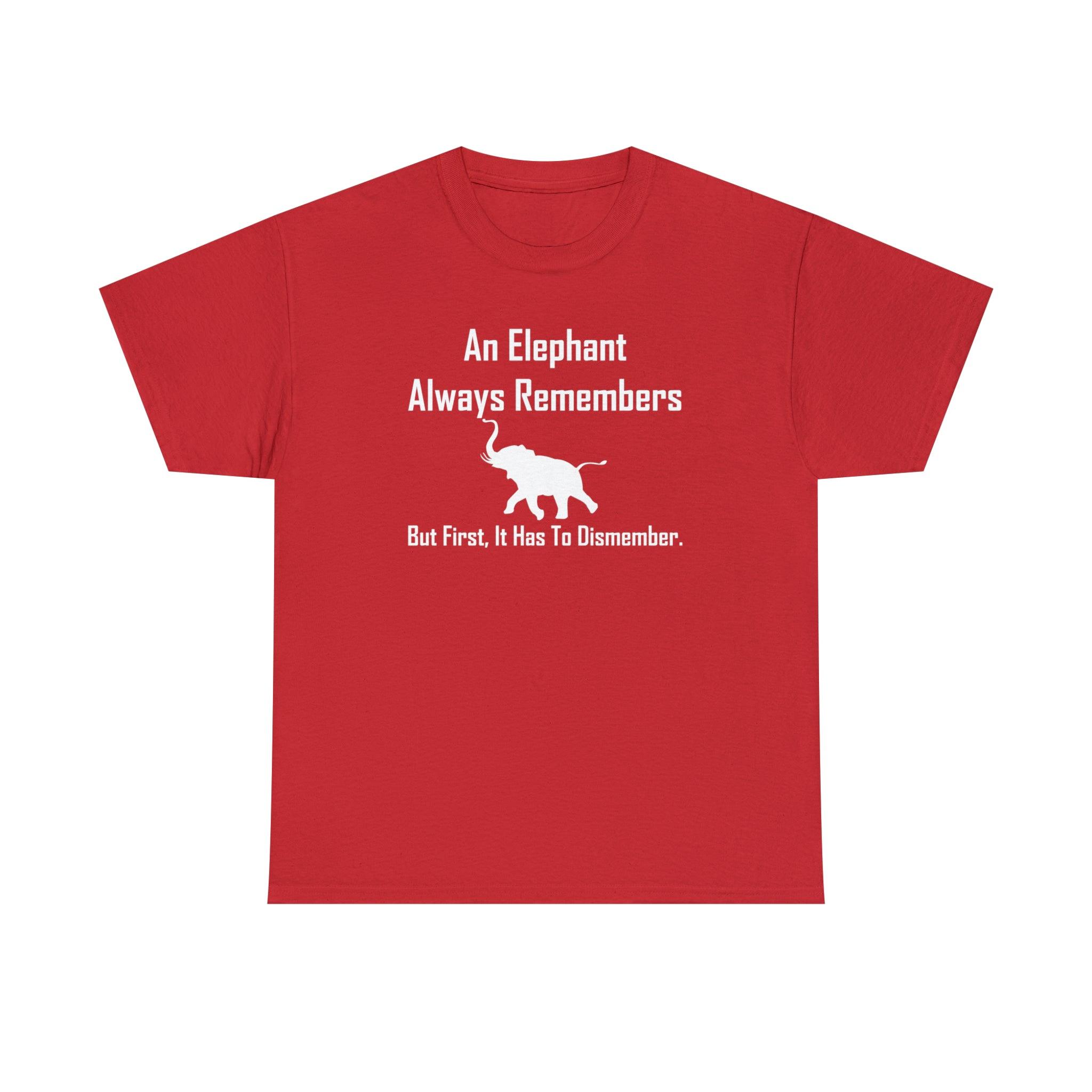 An Elephant Always Remembers But First, It Has To Dismember. - T-Shirt - Witty Twisters Fashions