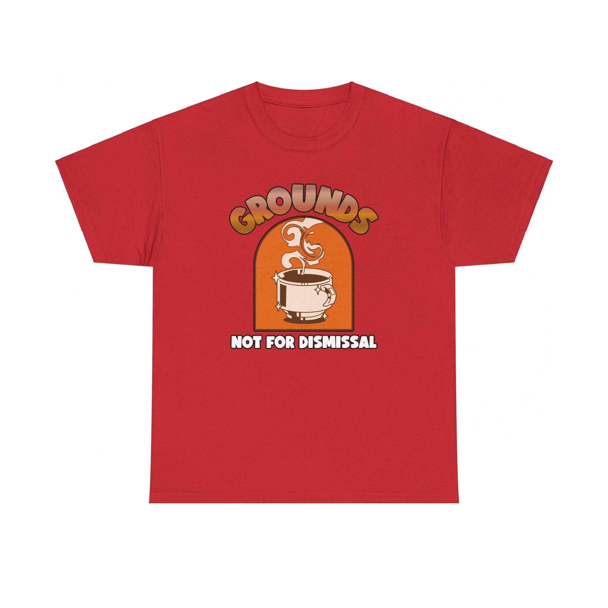 Grounds Not For Dismissal - T-Shirt - Witty Twisters Fashions