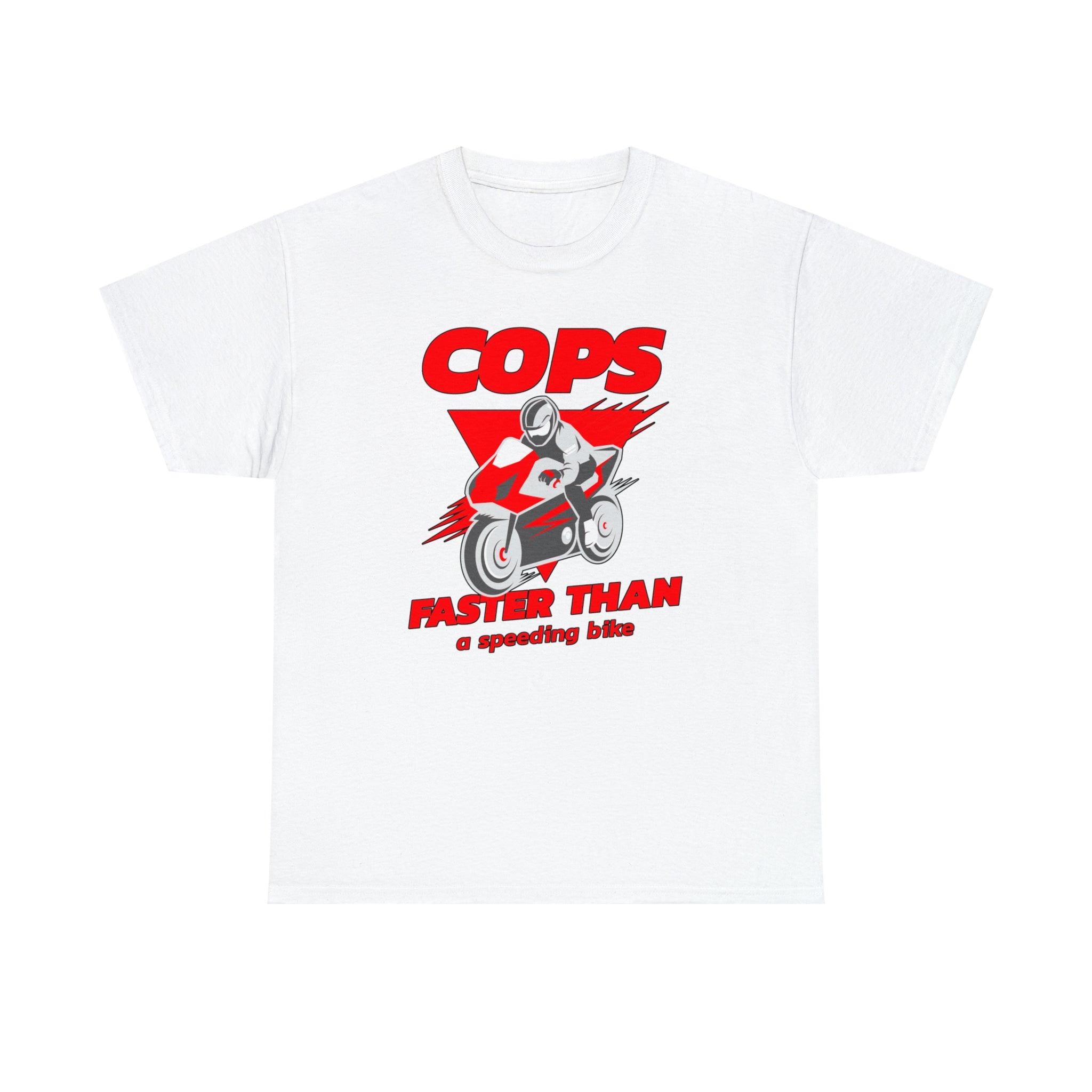 Cops Faster than a speeding bike - T-Shirt - Witty Twisters Fashions