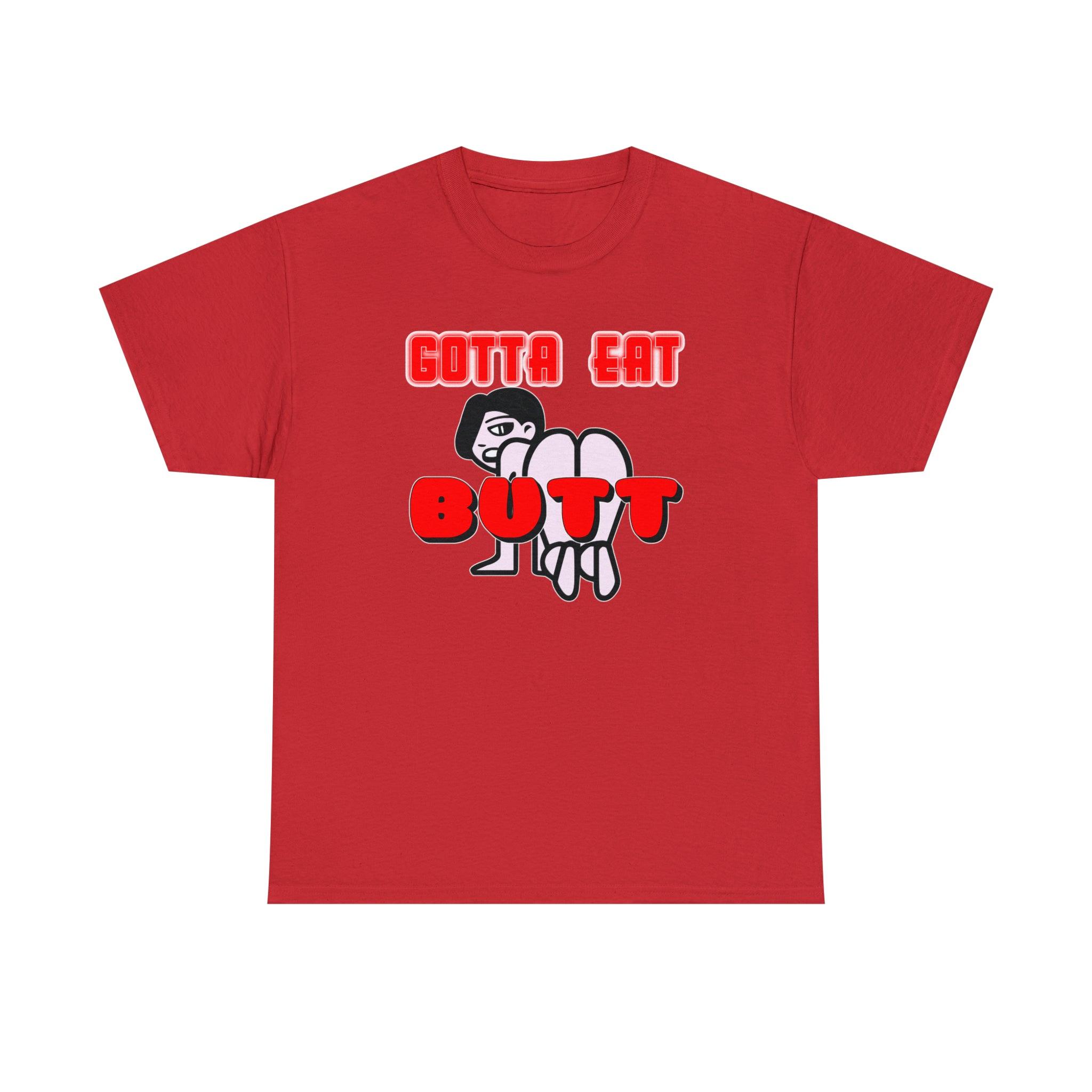 Gotta Eat Butt - T-Shirt - Witty Twisters Fashions