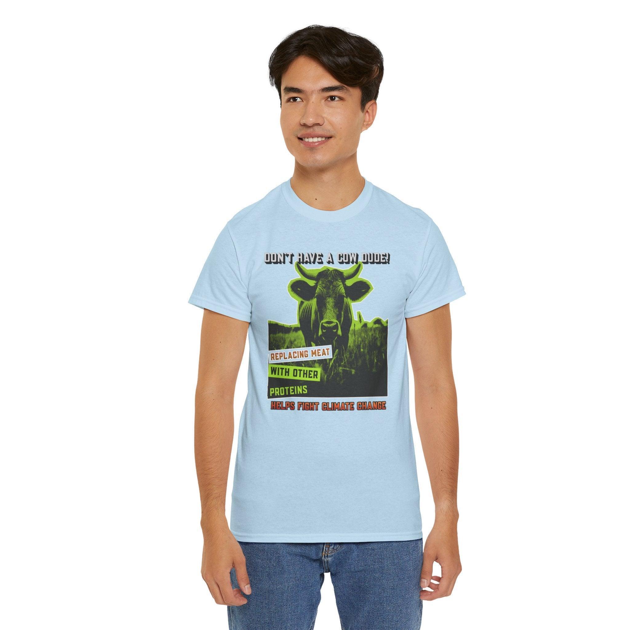 Don't have a cow dude! Replacing meat with other proteins helps fight climate change - T-Shirt - Witty Twisters Fashions