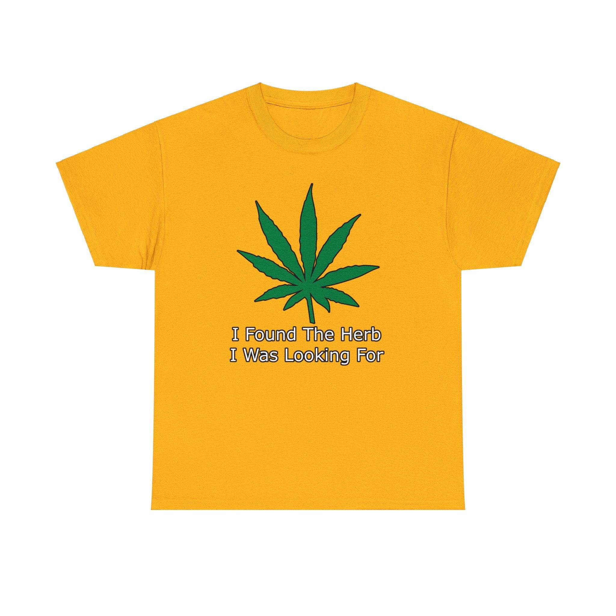 I Found The Herb I Was Looking For - T-Shirt - Witty Twisters Fashions