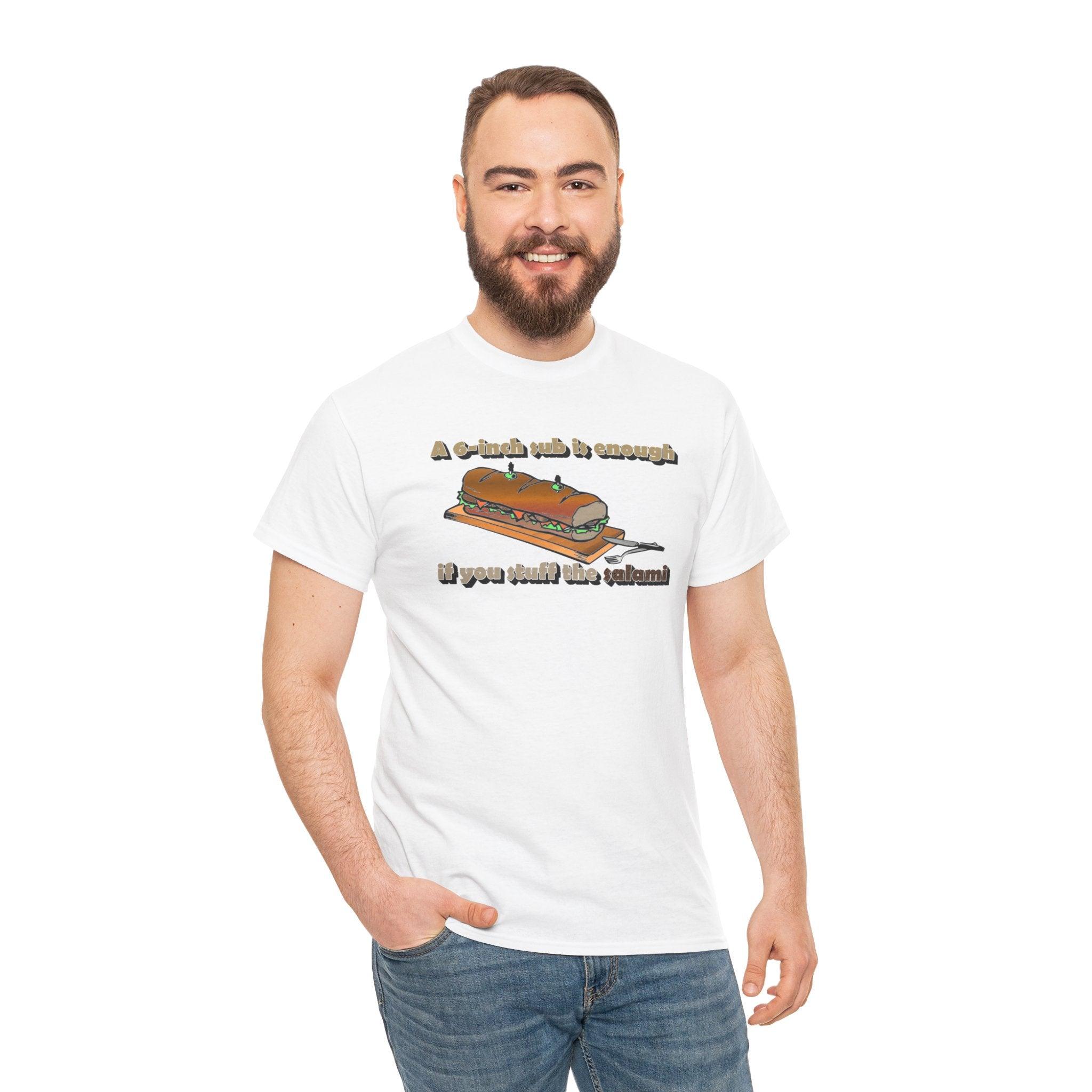 A 6-inch sub is enough if you stuff the salami - T-Shirt - Witty Twisters Fashions