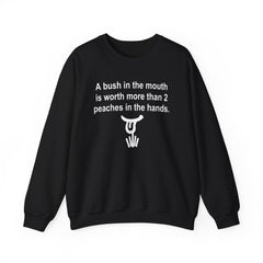 A Bush In The Mouth Is Worth More Than 2 Peaches In The Hands. - Sweatshirt - Witty Twisters Fashions