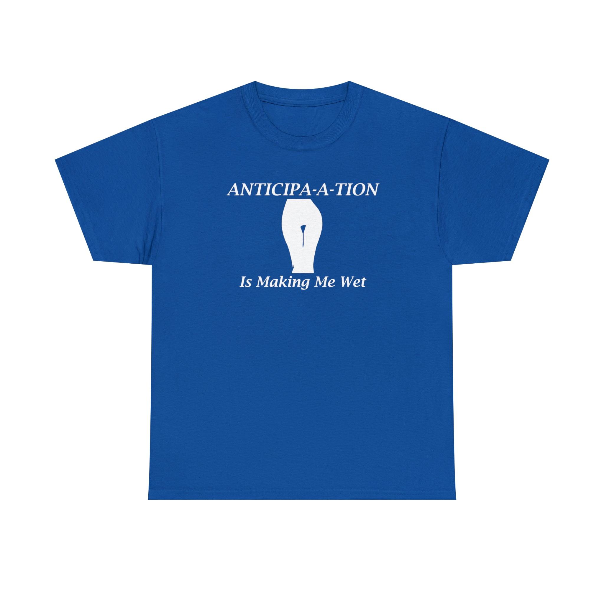 Anticipa-a-tion Is Making Me Wet - Witty Twisters T-Shirts