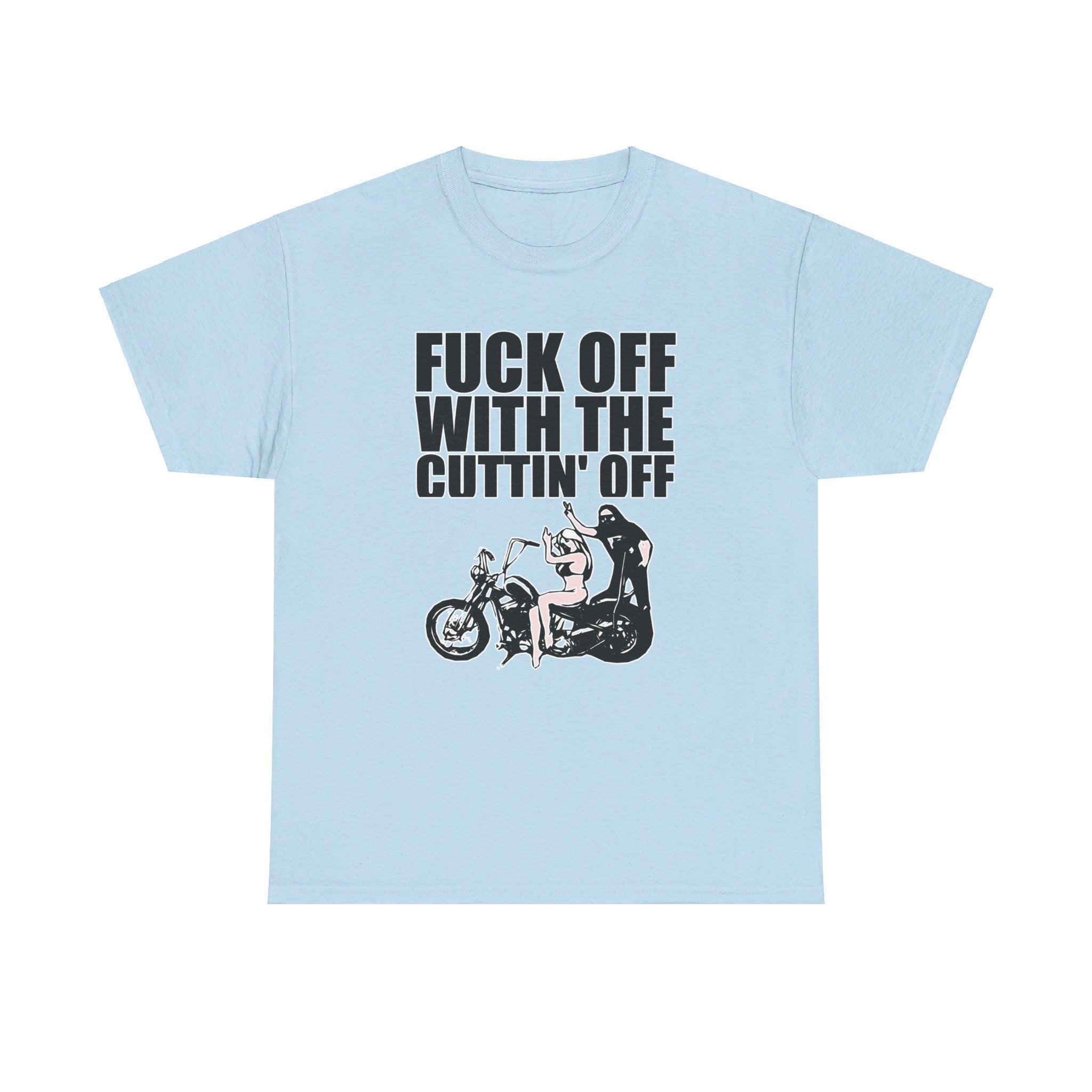 Fuck off with the cuttin' off - T-Shirt - Witty Twisters Fashions