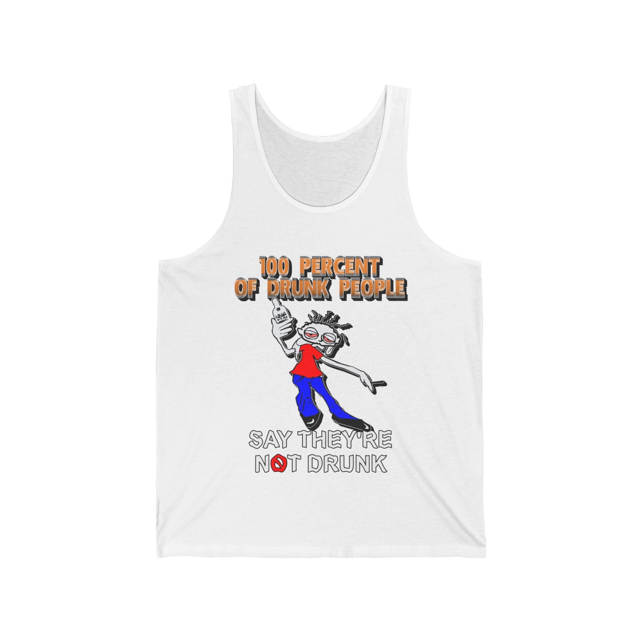 100 Percent Of Drunk People Say They're Not Drunk - Tank Top - Witty Twisters Fashions