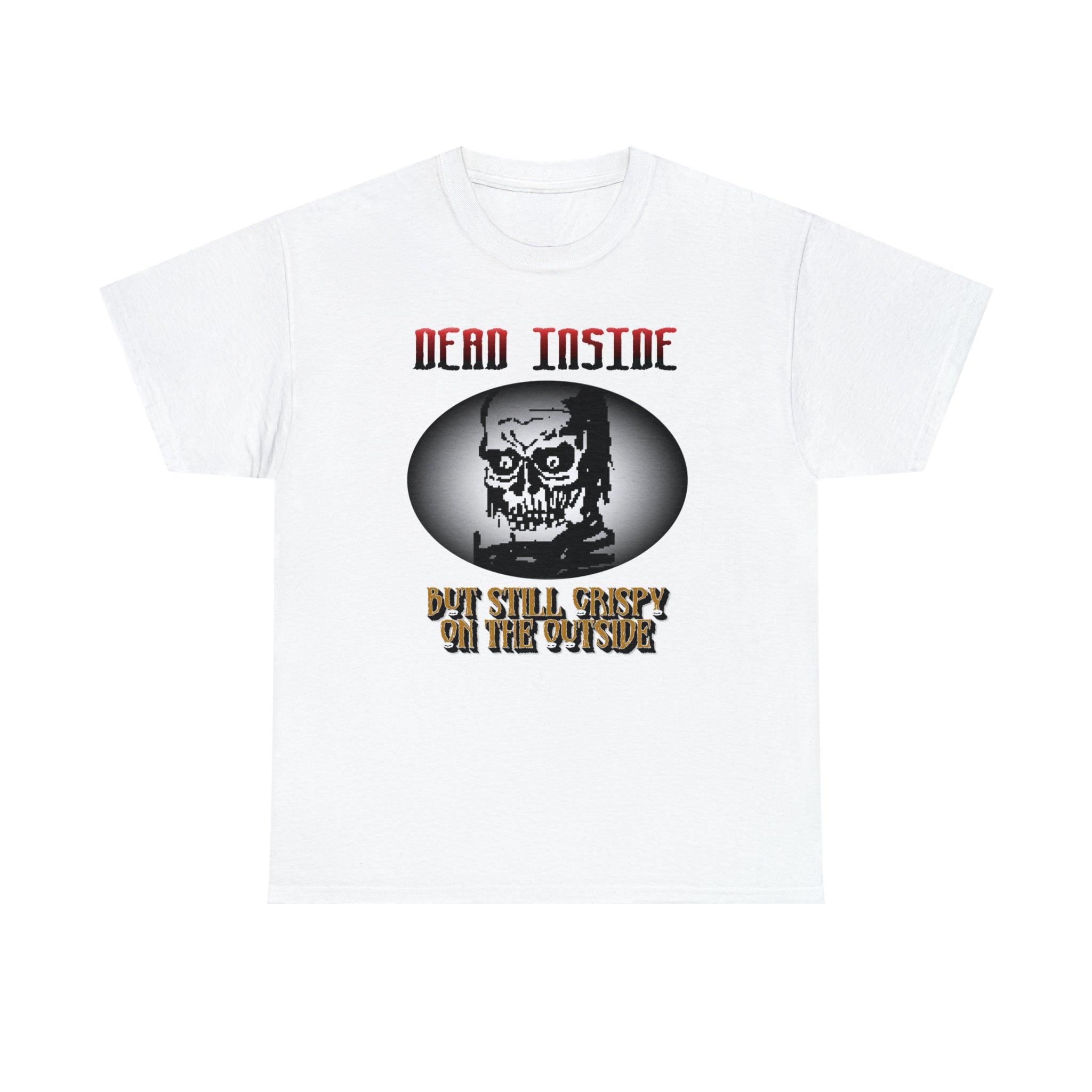 Dead Inside But Still Crispy On The Outside - T-Shirt - Witty Twisters Fashions