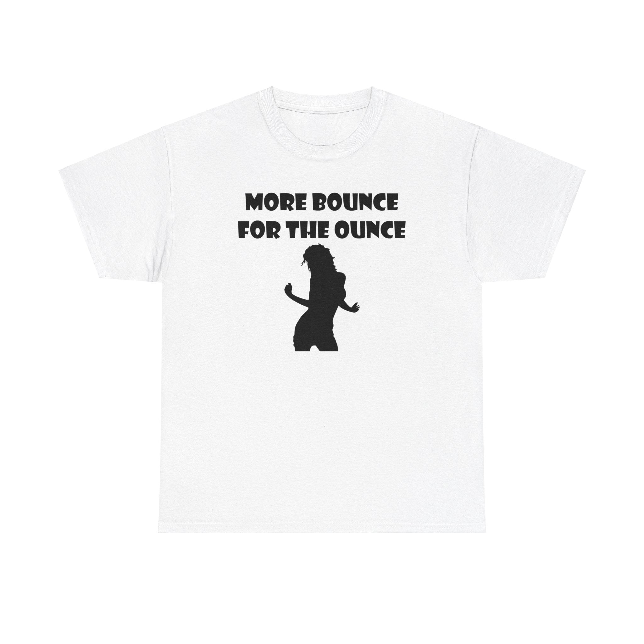 More Bounce For The Ounce - T-Shirt