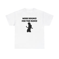 More Bounce For The Ounce - T-Shirt