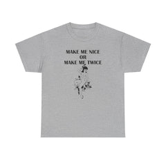 Make Me Nice Or Make Me Twice - T-Shirt - Witty Twisters Fashions