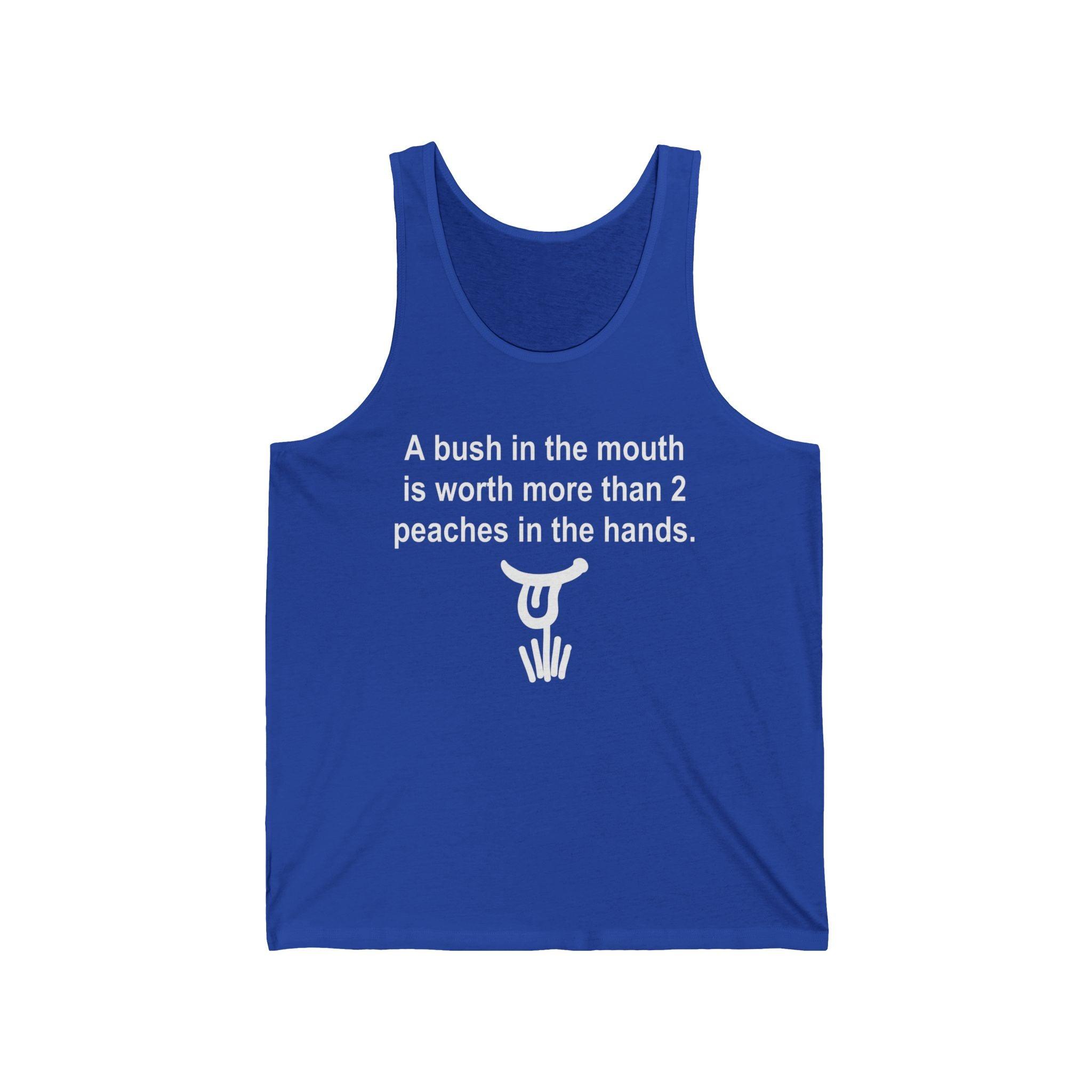 A Bush In The Mouth Is Worth More Than 2 Peaches In The Hands. - Tank Top - Witty Twisters Fashions