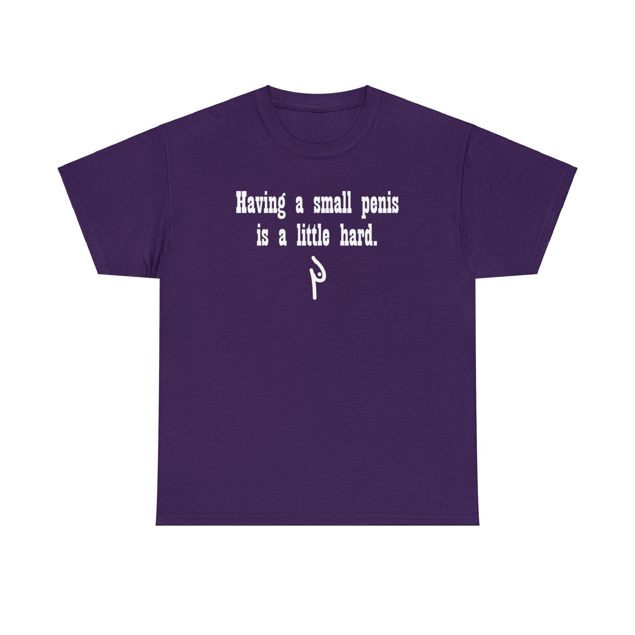 Having a small penis is a little hard. - T-Shirt - Witty Twisters Fashions