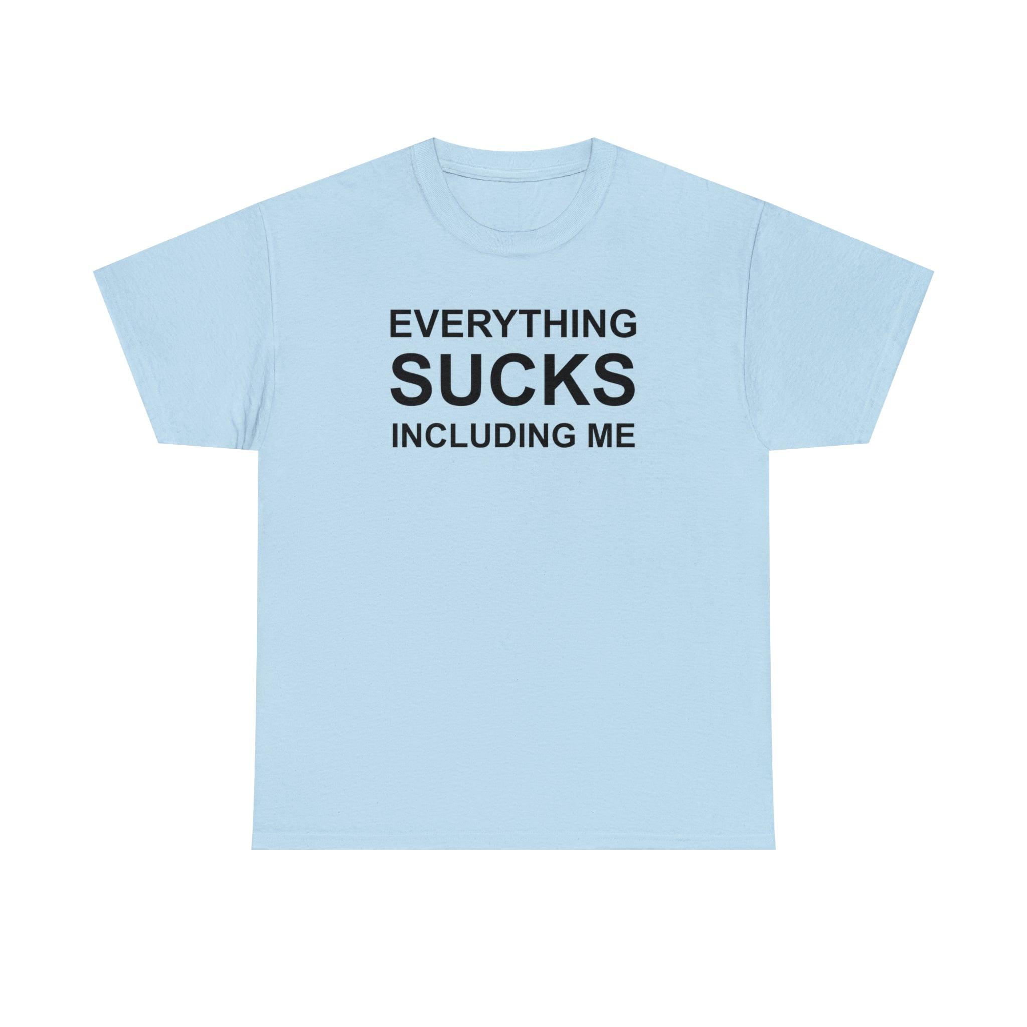 Everything Sucks Including Me - Witty Twisters T-Shirts