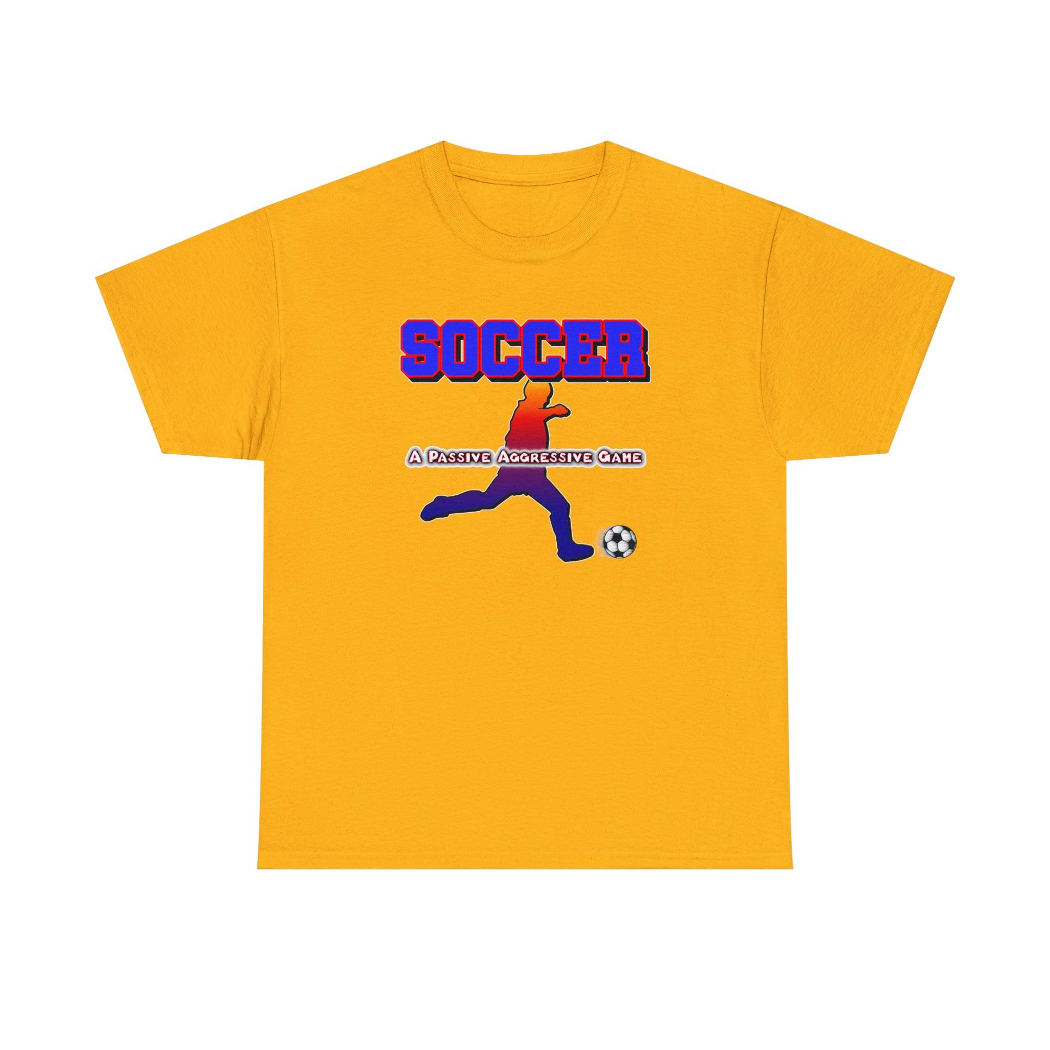 SOCCER A Passive Aggressive Game - Witty Twisters T-Shirts