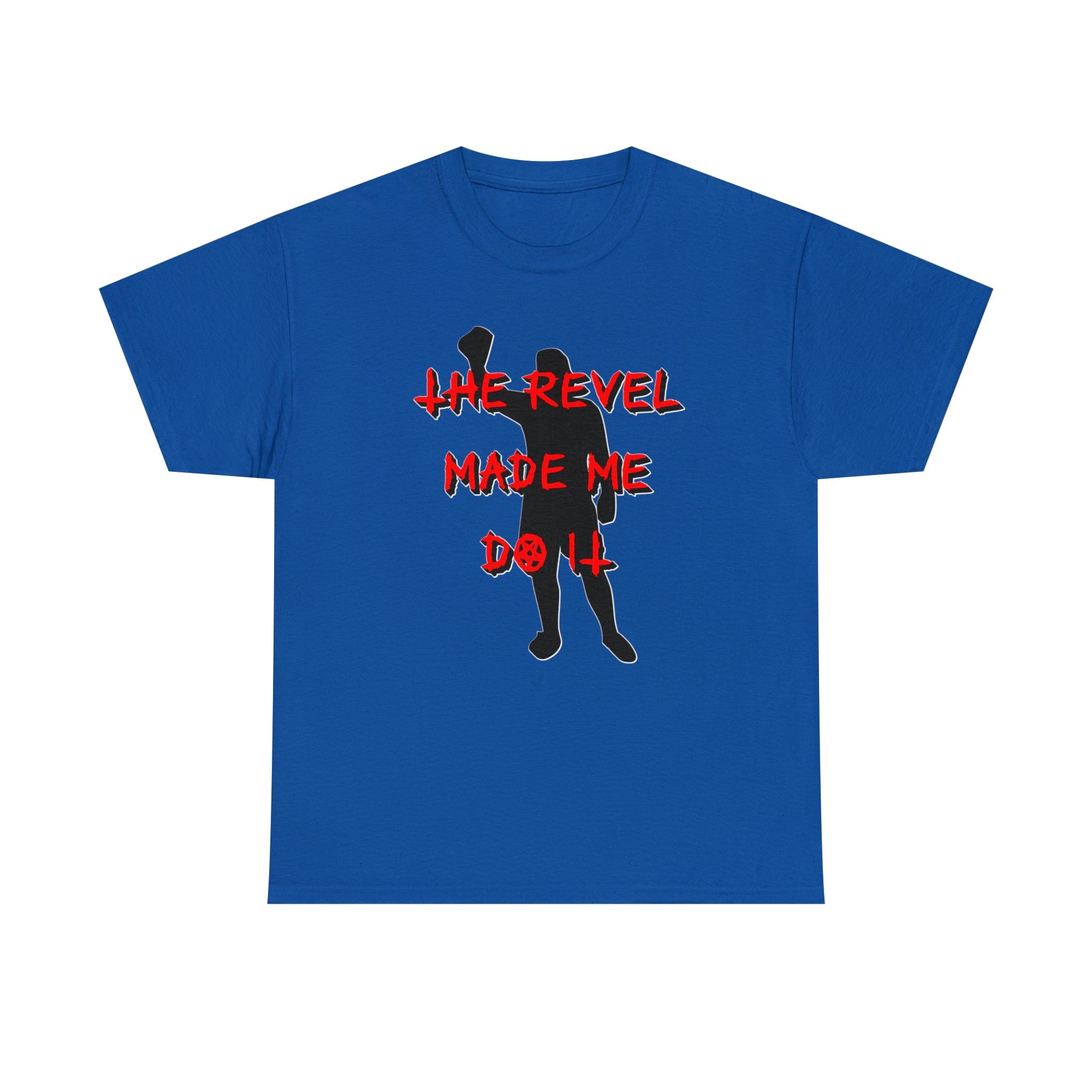 The Revel Made Me Do It - T-Shirt - Witty Twisters Fashions