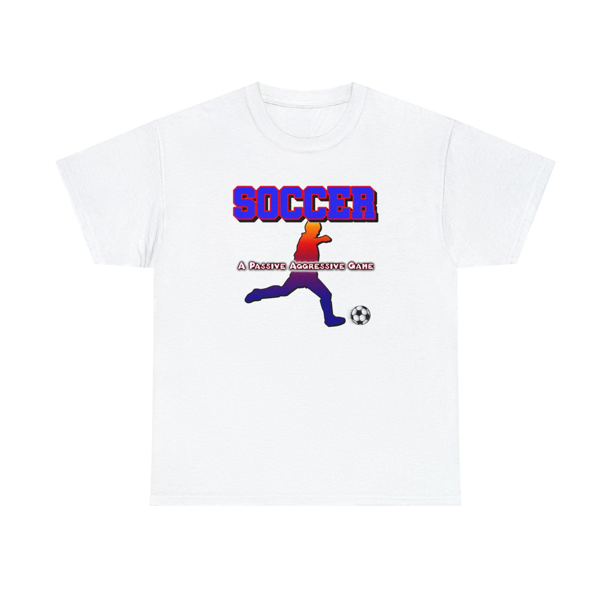 SOCCER A Passive Aggressive Game - Witty Twisters T-Shirts