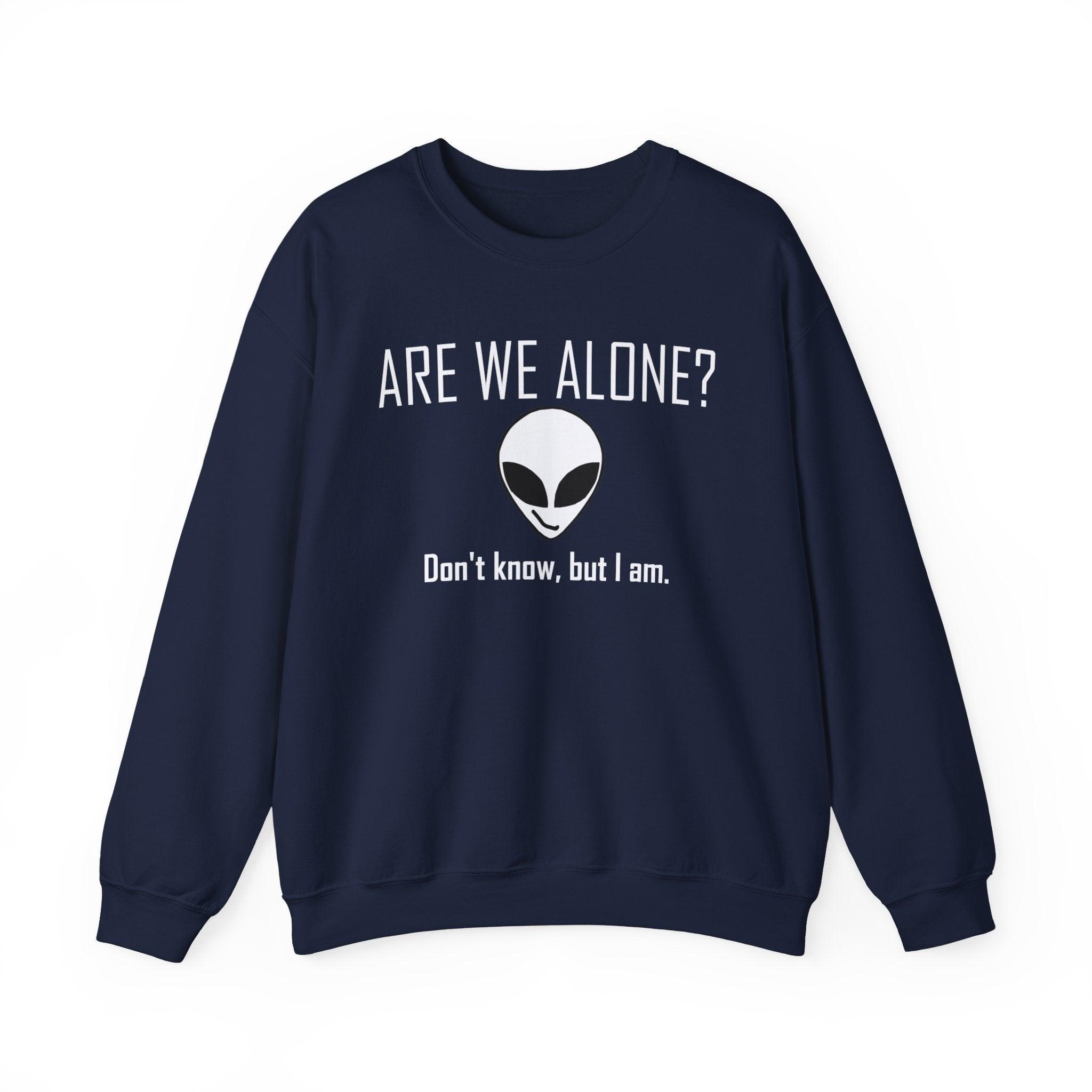 Are We Alone? Don't Know, But I Am. - Sweatshirt - Witty Twisters Fashions