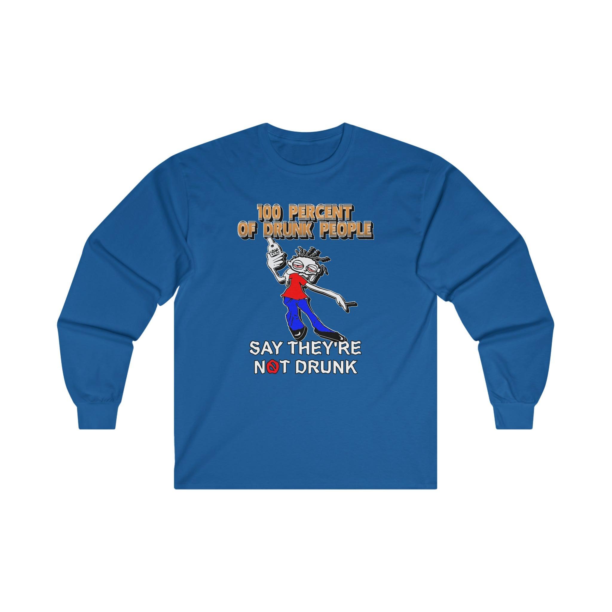 100 Percent Of Drunk People Say They're Not Drunk - Long-Sleeve Tee - Witty Twisters Fashions