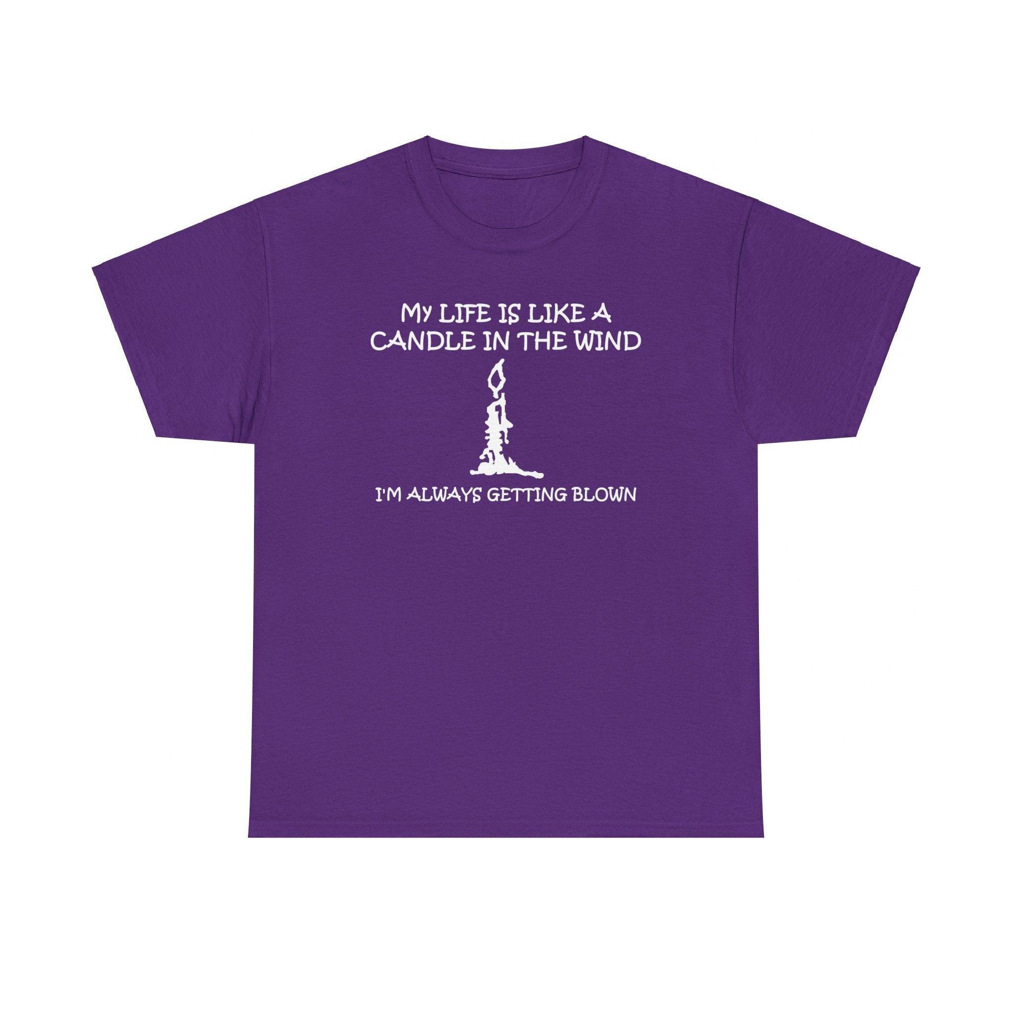 My Life Is Like A Candle In The Wind I'm Always Getting Blown - T-Shirt - Witty Twisters Fashions