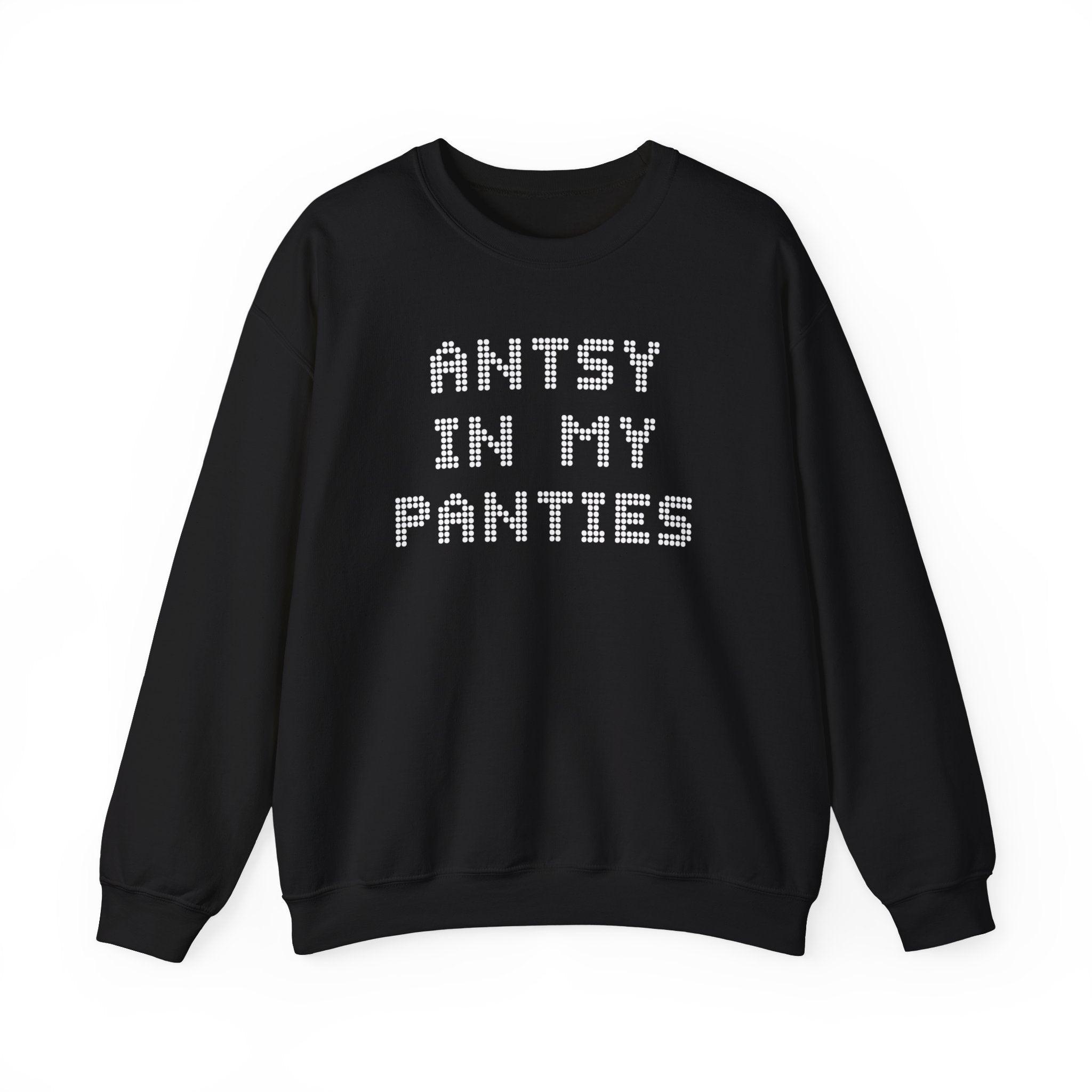 Antsy In My Panties - Sweatshirt - Witty Twisters Fashions