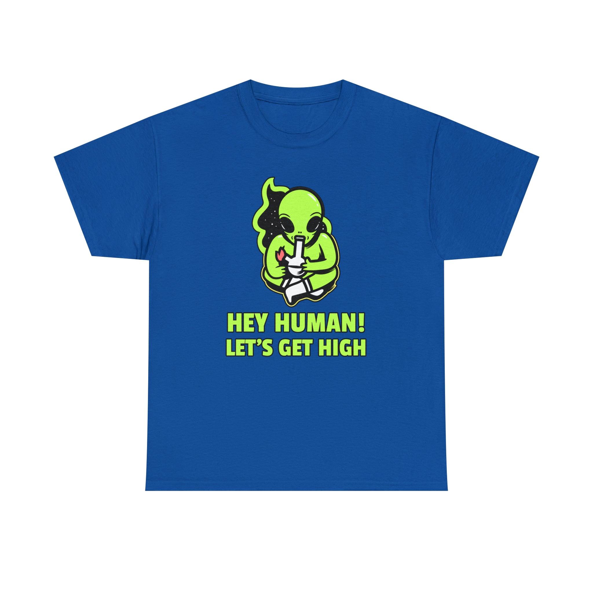 Hey Human! Let's Get High - T-Shirt - Witty Twisters Fashions