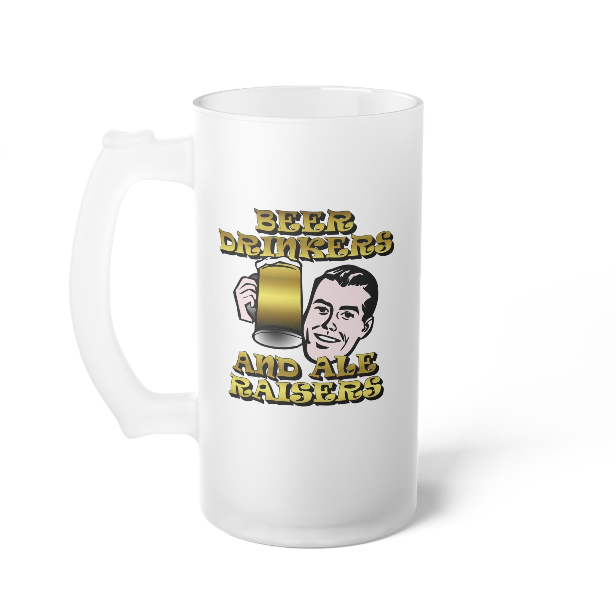 Beer Drinkers and Ale Raisers - Frosted Glass Beer Mug - Witty Twisters Fashions