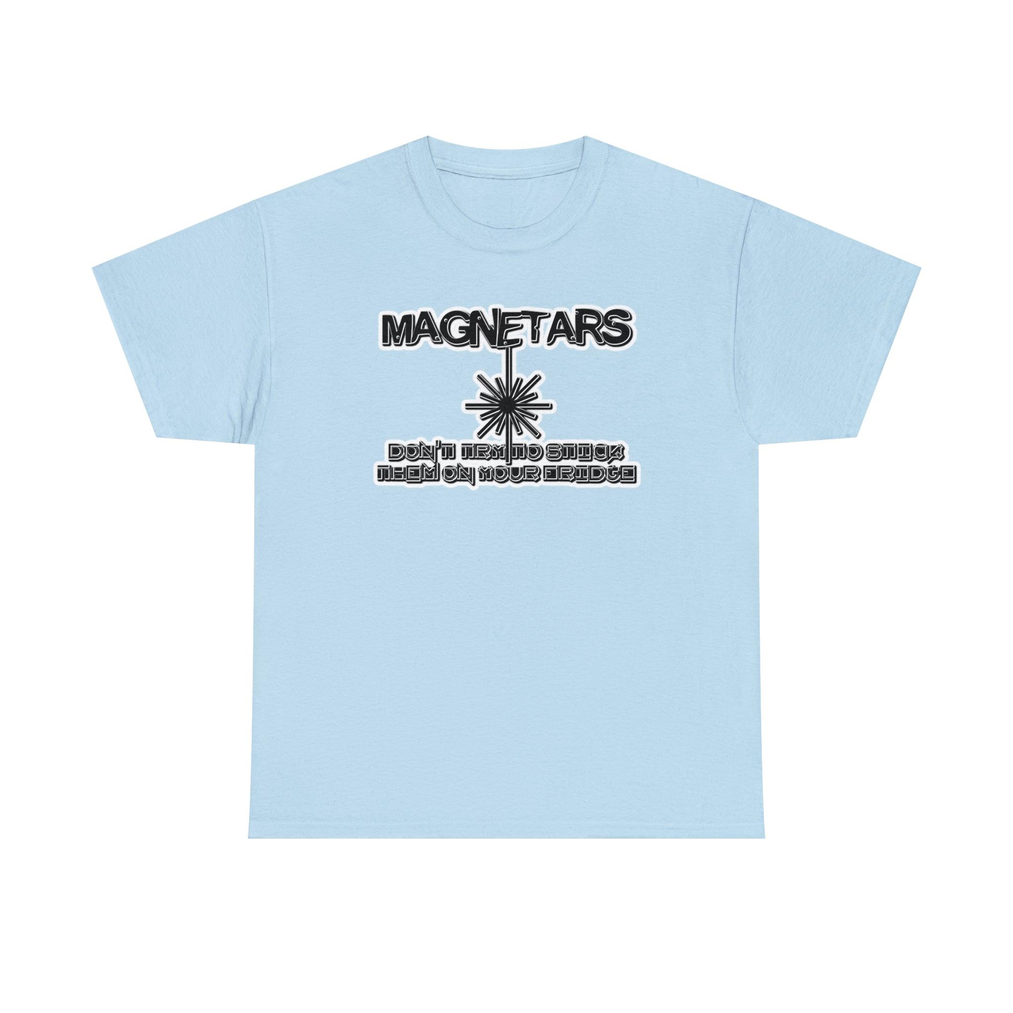 Magnetars Don't Try To Stick Them On Your Fridge - T-Shirt - Witty Twisters Fashions