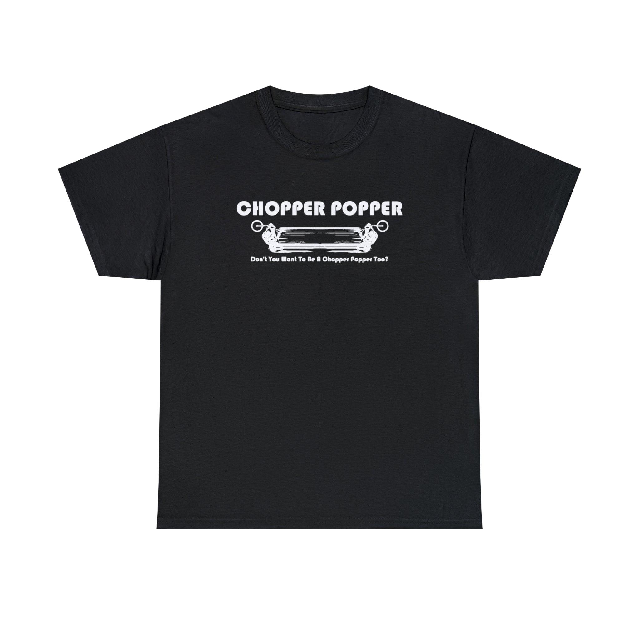 Chopper Popper Don't You Want To Be A Chopper Popper Too? - T-Shirt - Witty Twisters Fashions