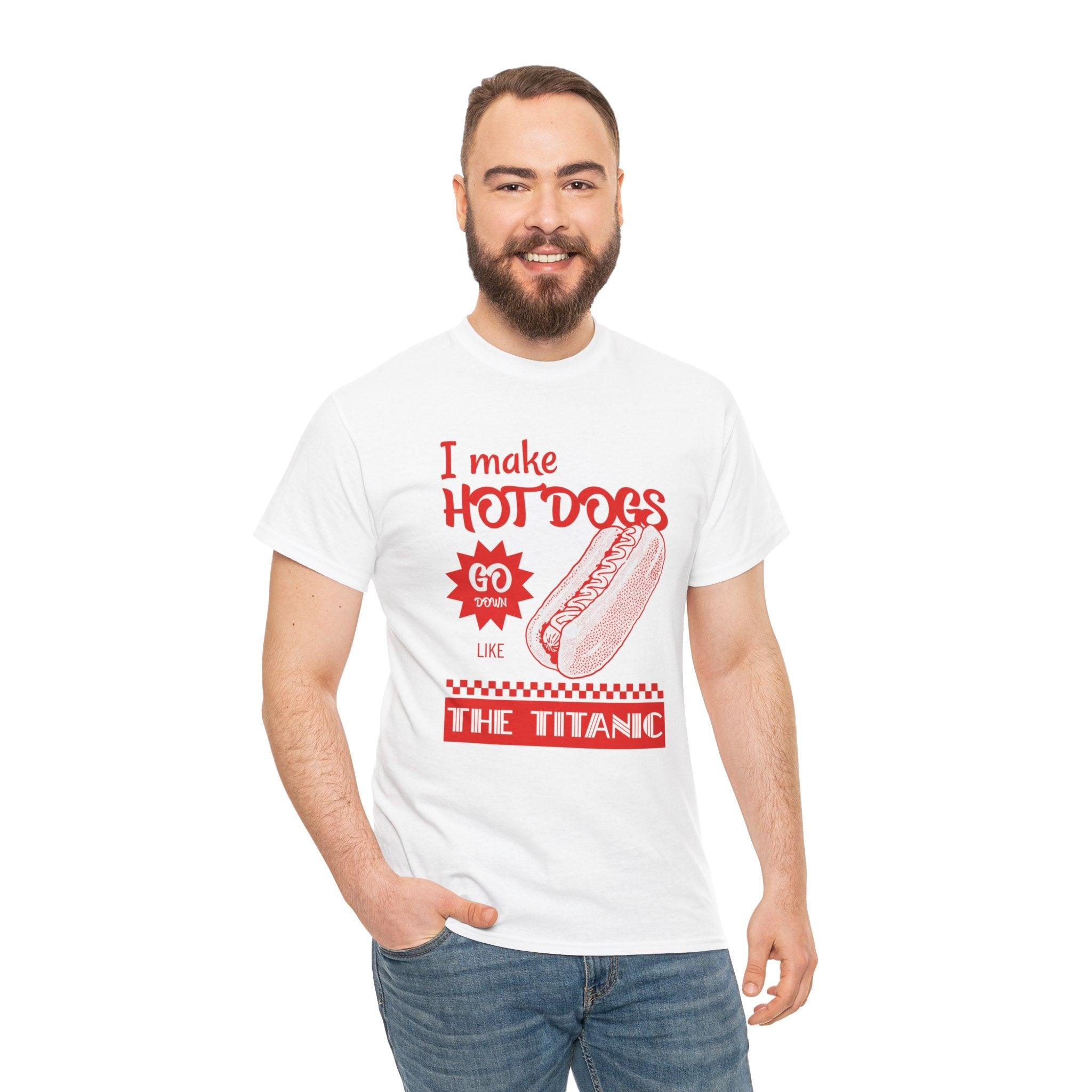 I make hot dogs go down like the Titanic - T-Shirt - Witty Twisters Fashions