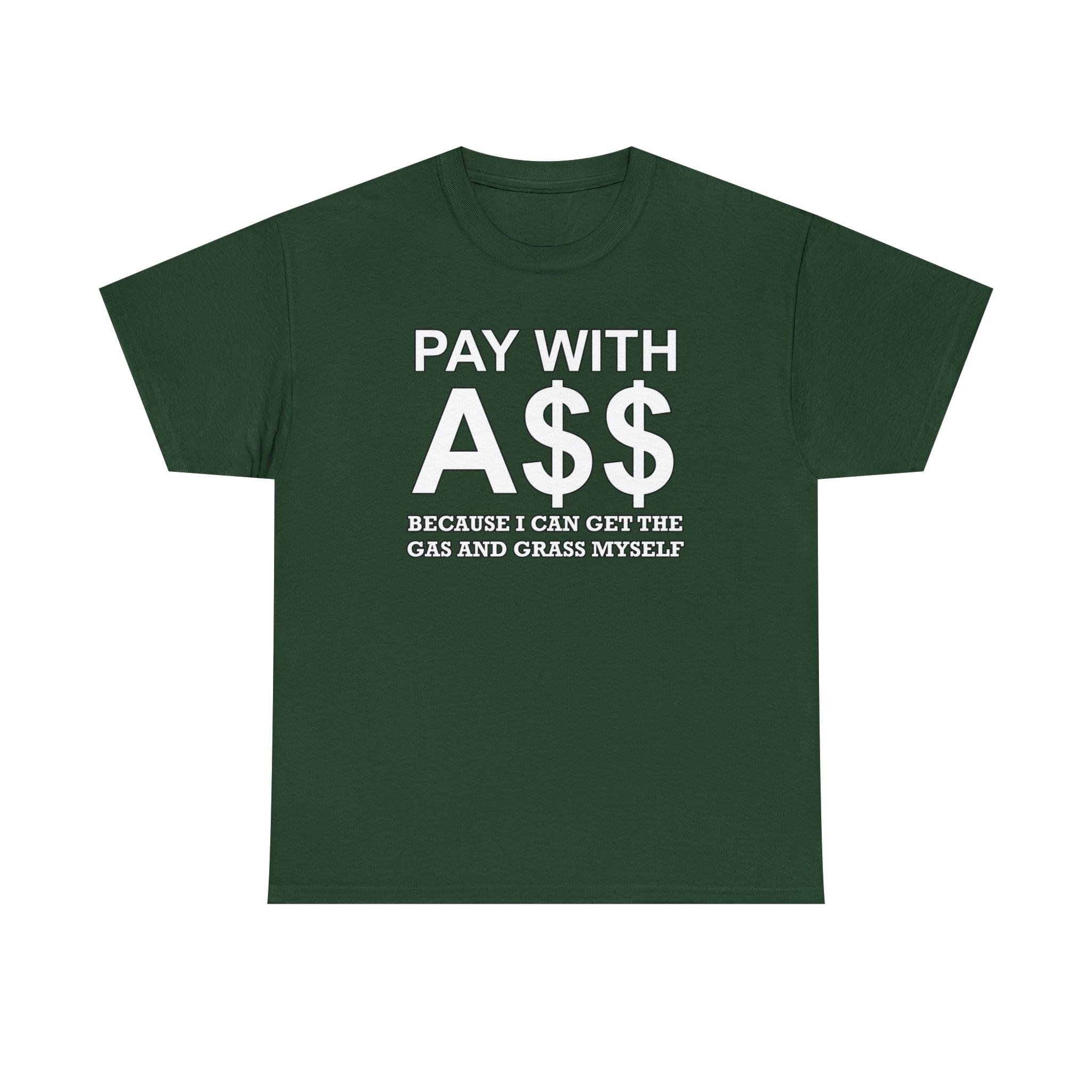 PAY WITH A$$ Because I Can Get The Gas And Grass Myself - T-Shirt - Witty Twisters Fashions