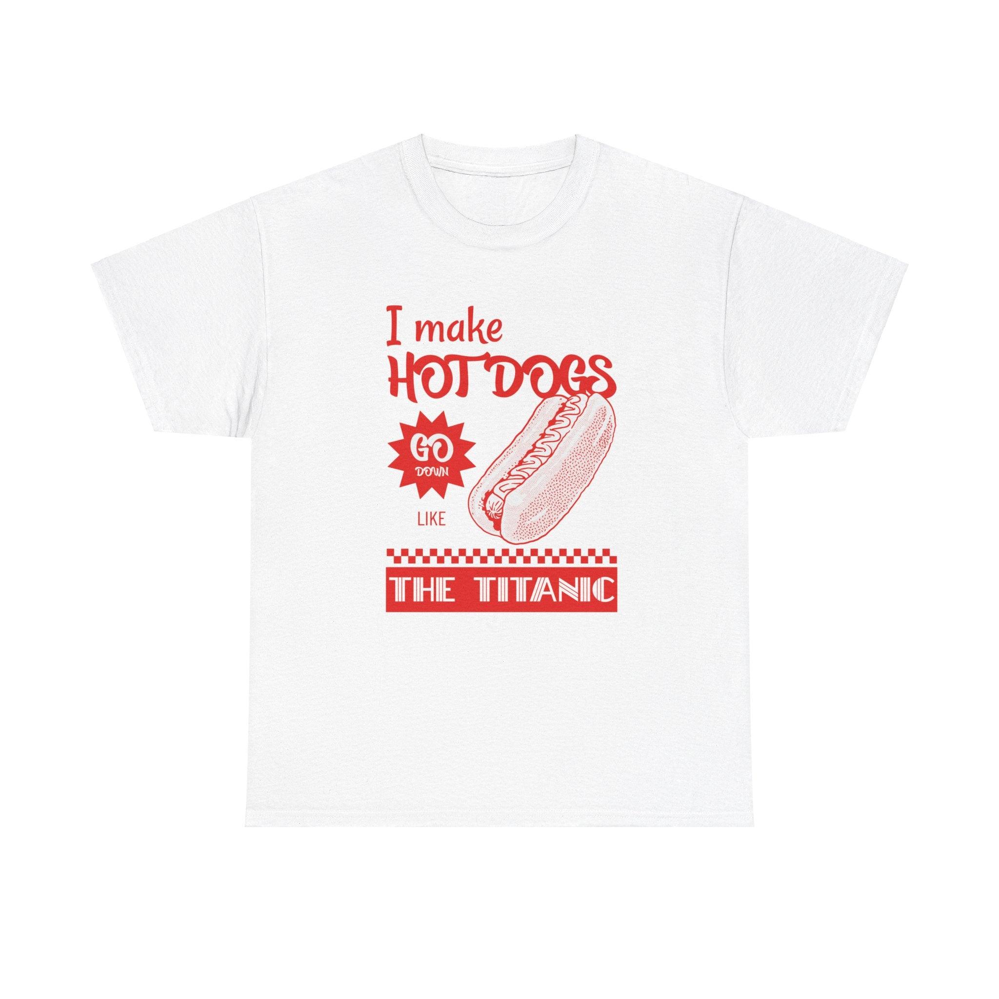 I make hot dogs go down like the Titanic - T-Shirt - Witty Twisters Fashions