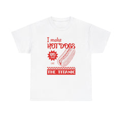 I make hot dogs go down like the Titanic - T-Shirt - Witty Twisters Fashions