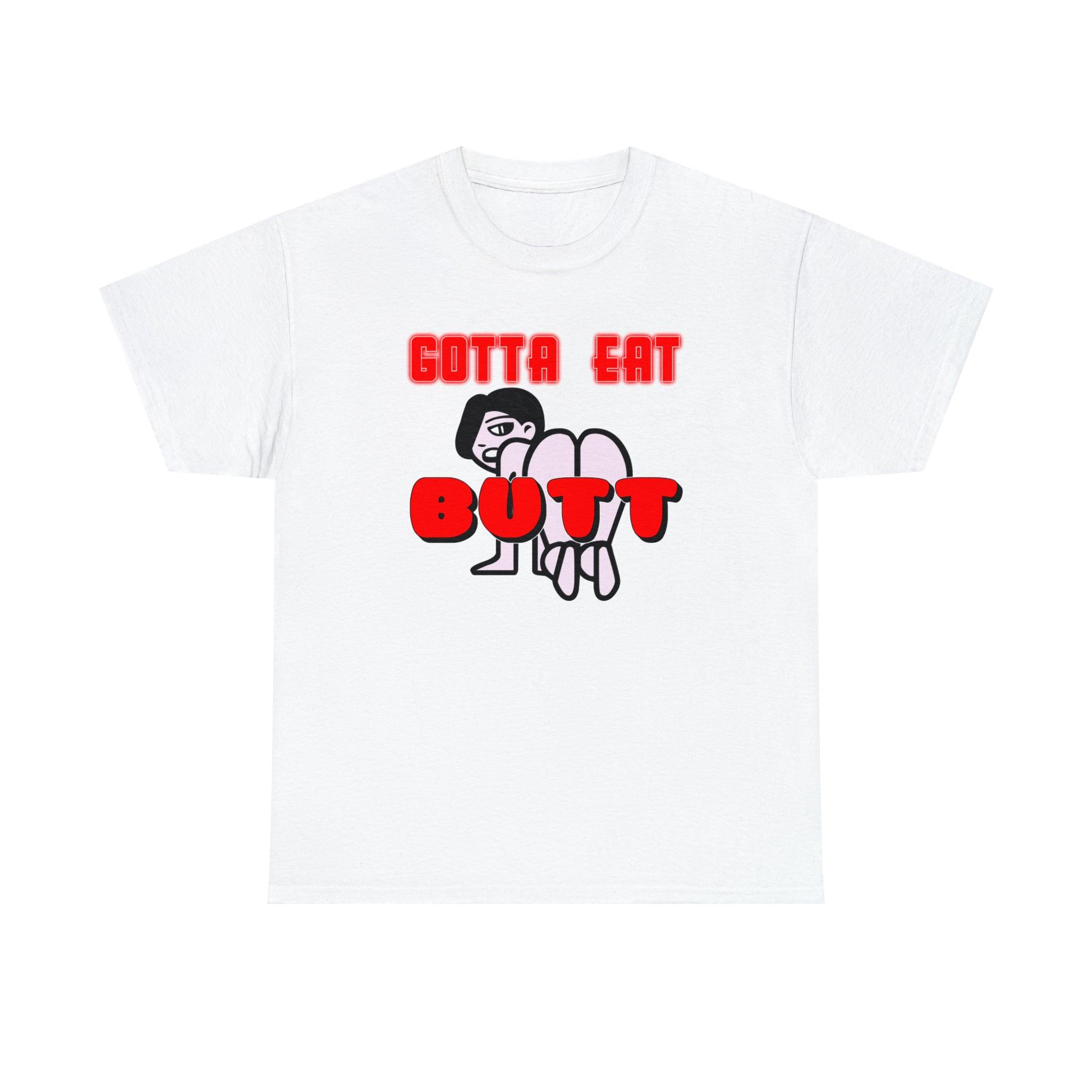 Gotta Eat Butt - T-Shirt - Witty Twisters Fashions