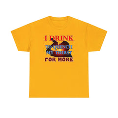 I Drink To Quench My Thirst For More - T-Shirt - Witty Twisters Fashions