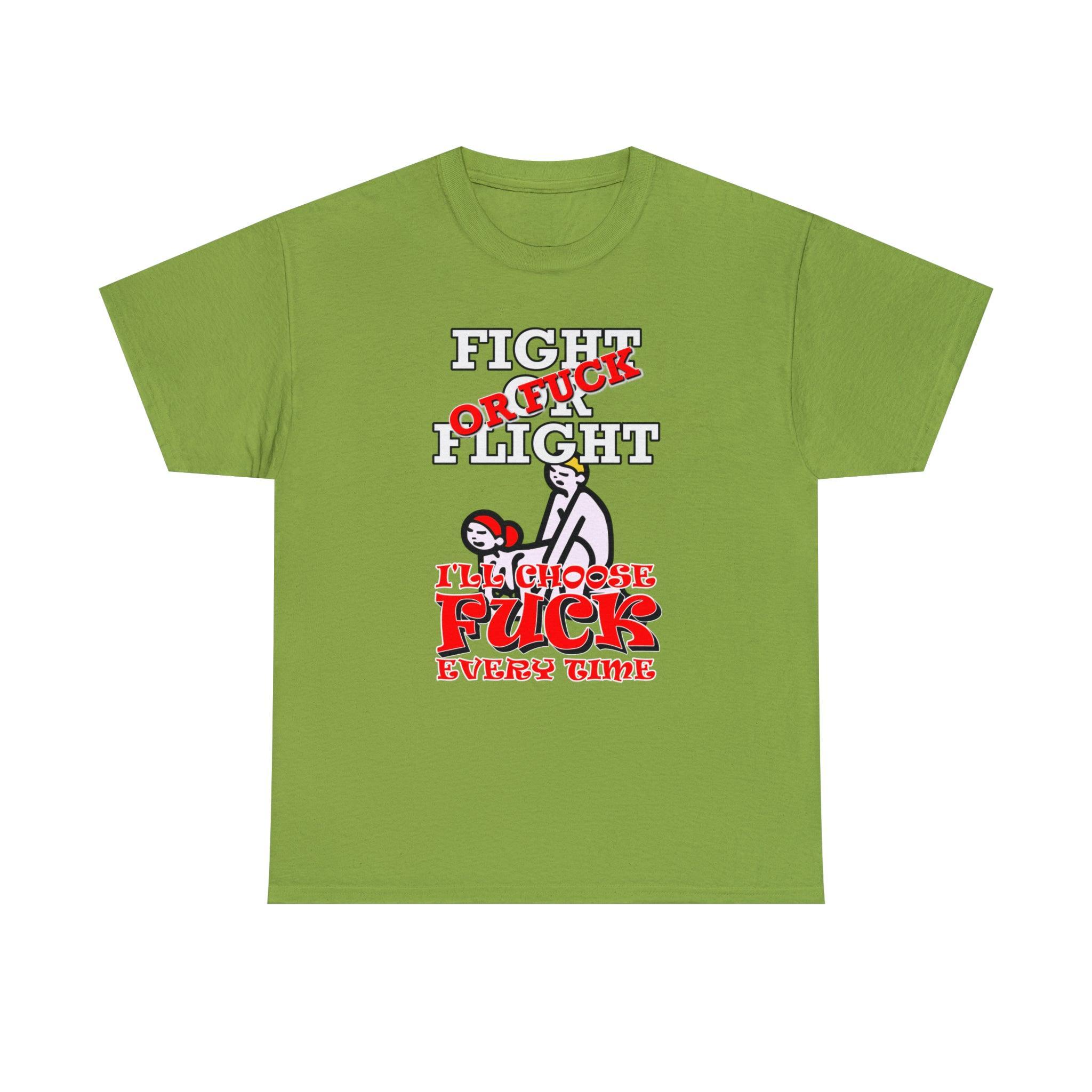 Fight Or Flight Or Fuck I'll Choose Fuck Every Time - T-Shirt - Witty Twisters Fashions