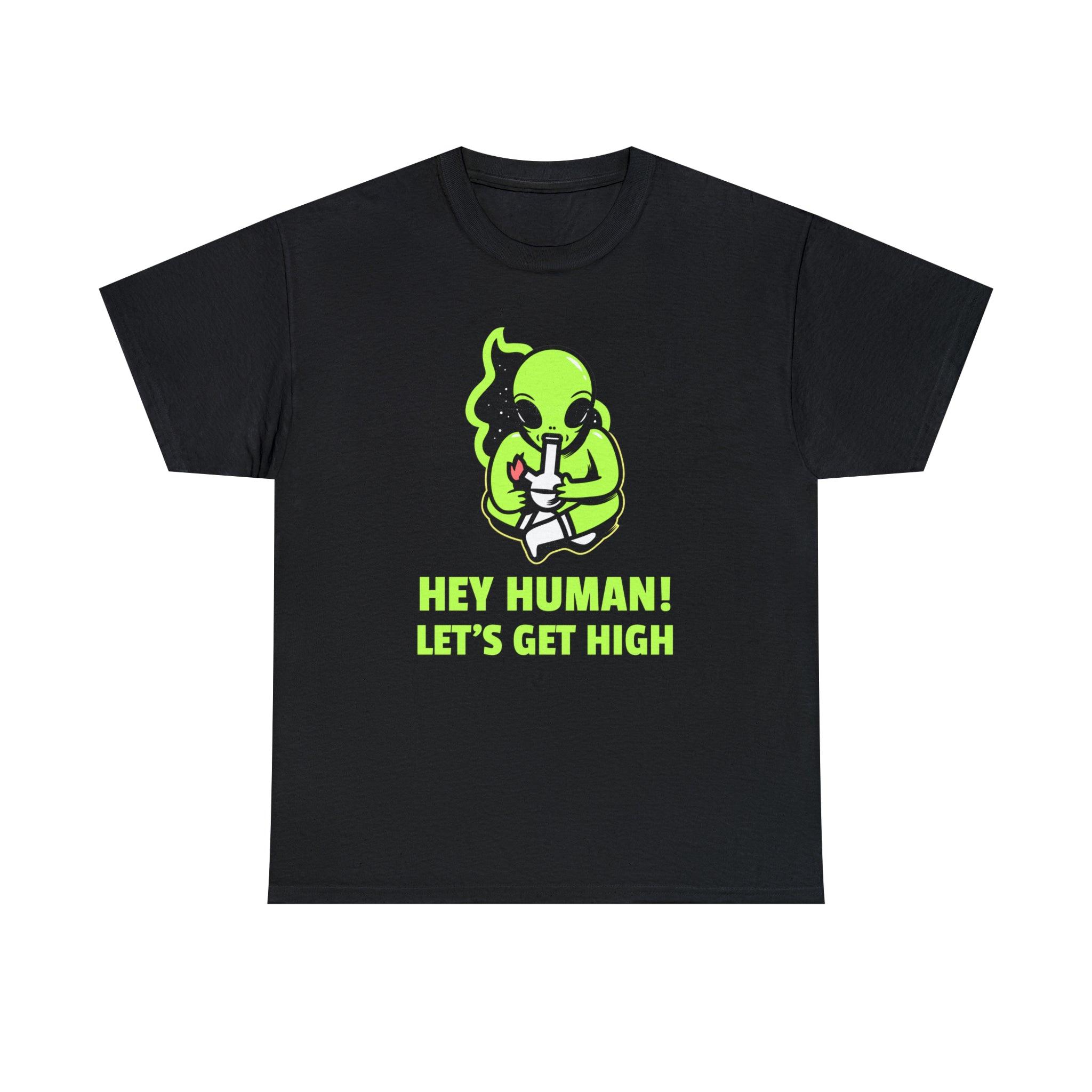 Hey Human! Let's Get High - T-Shirt - Witty Twisters Fashions