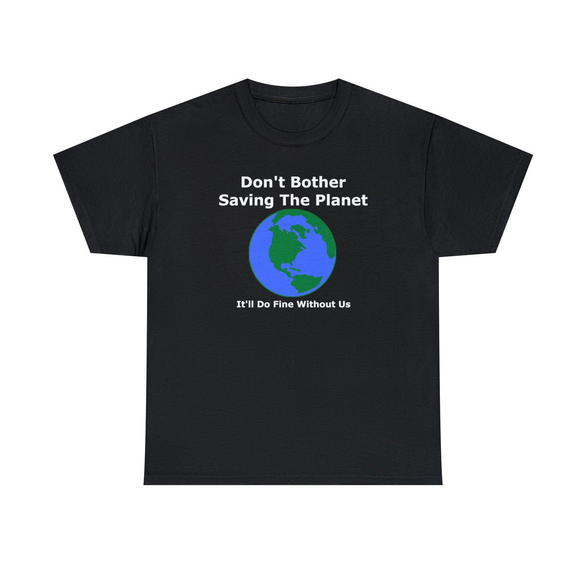 Don't Bother Saving The Planet It'll Do Fine Without Us - T-Shirt - Witty Twisters Fashions