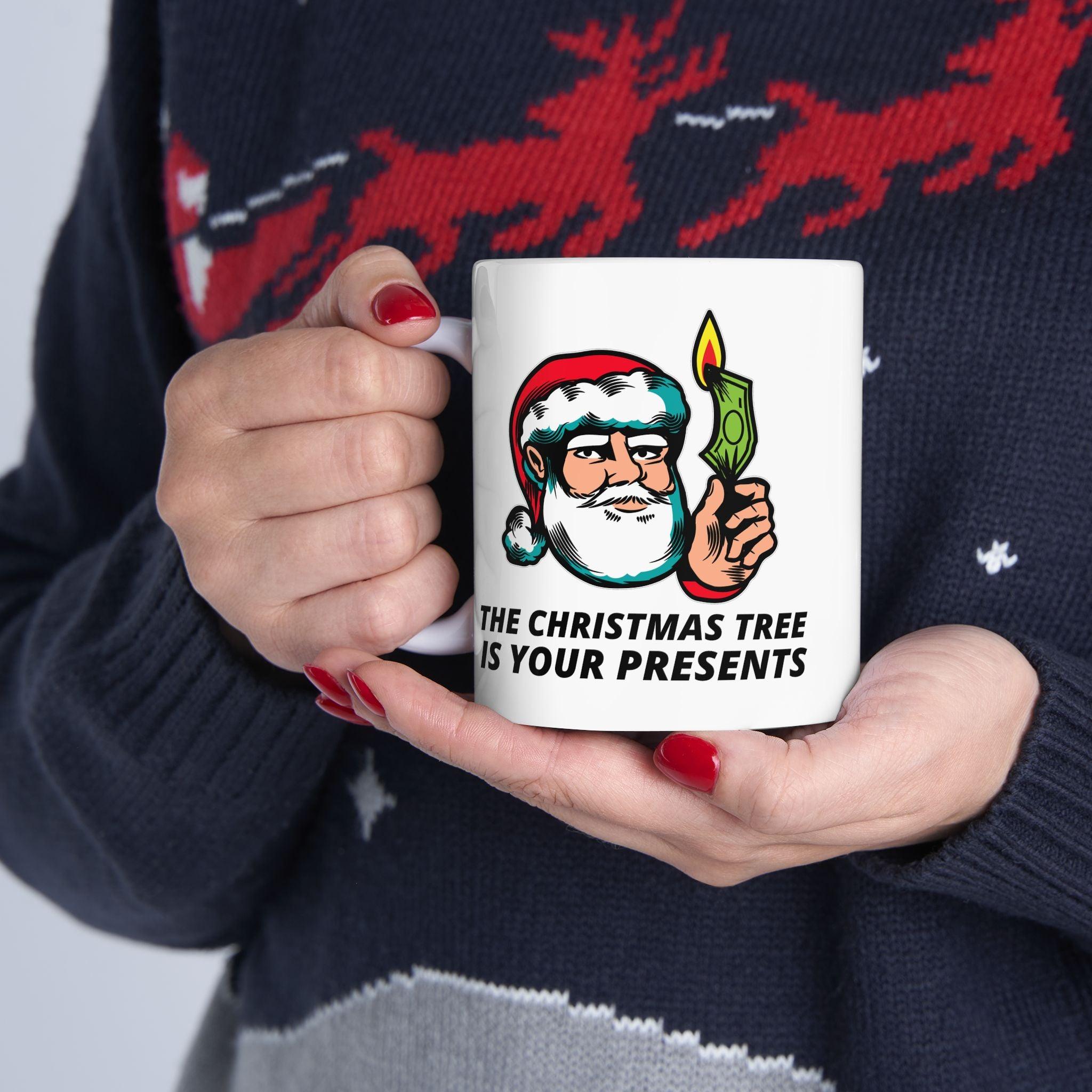 The Christmas tree is your presents - Ceramic Coffee Mug