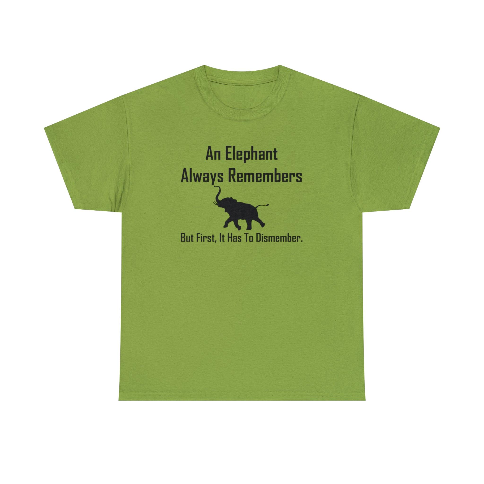 An Elephant Always Remembers But First, It Has To Dismember. - T-Shirt - Witty Twisters Fashions