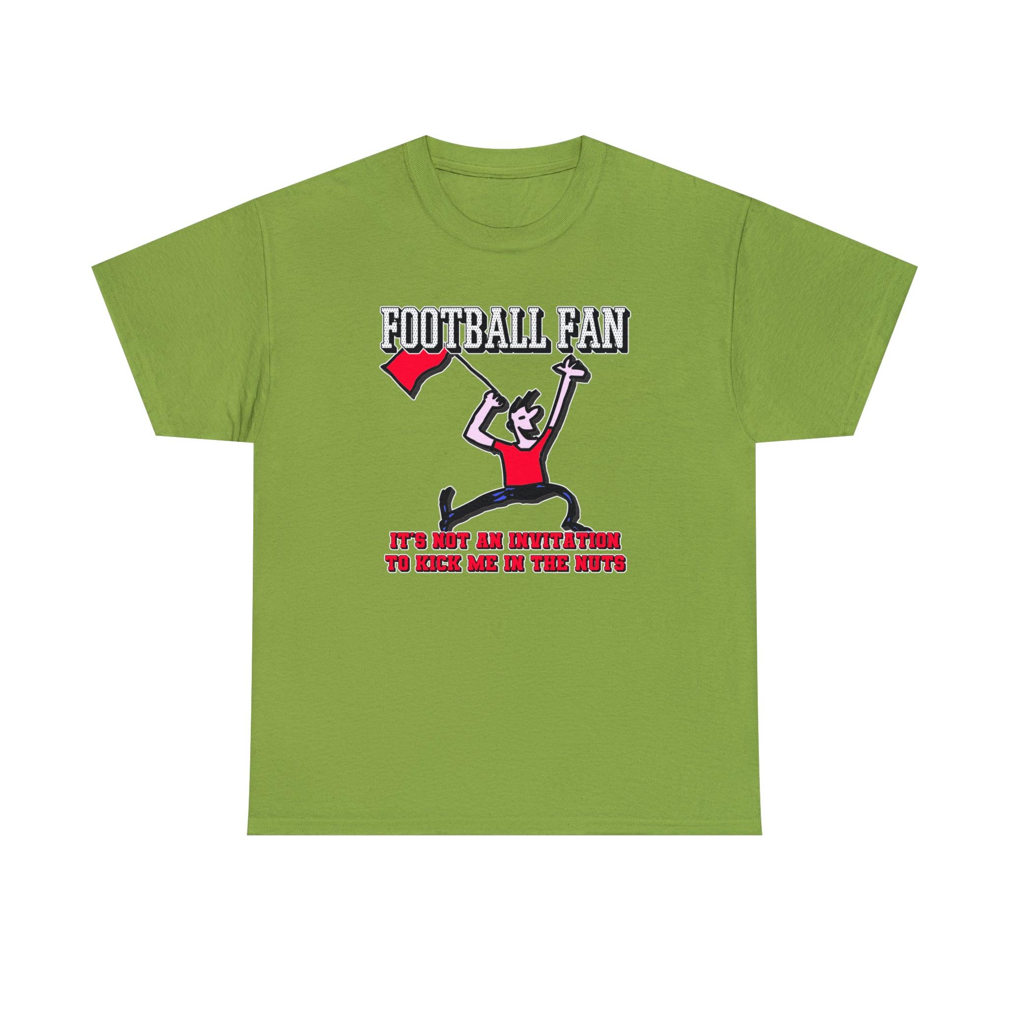 Football Fan It's Not An Invitation To Kick Me In The Nuts - Witty Twisters T-Shirts