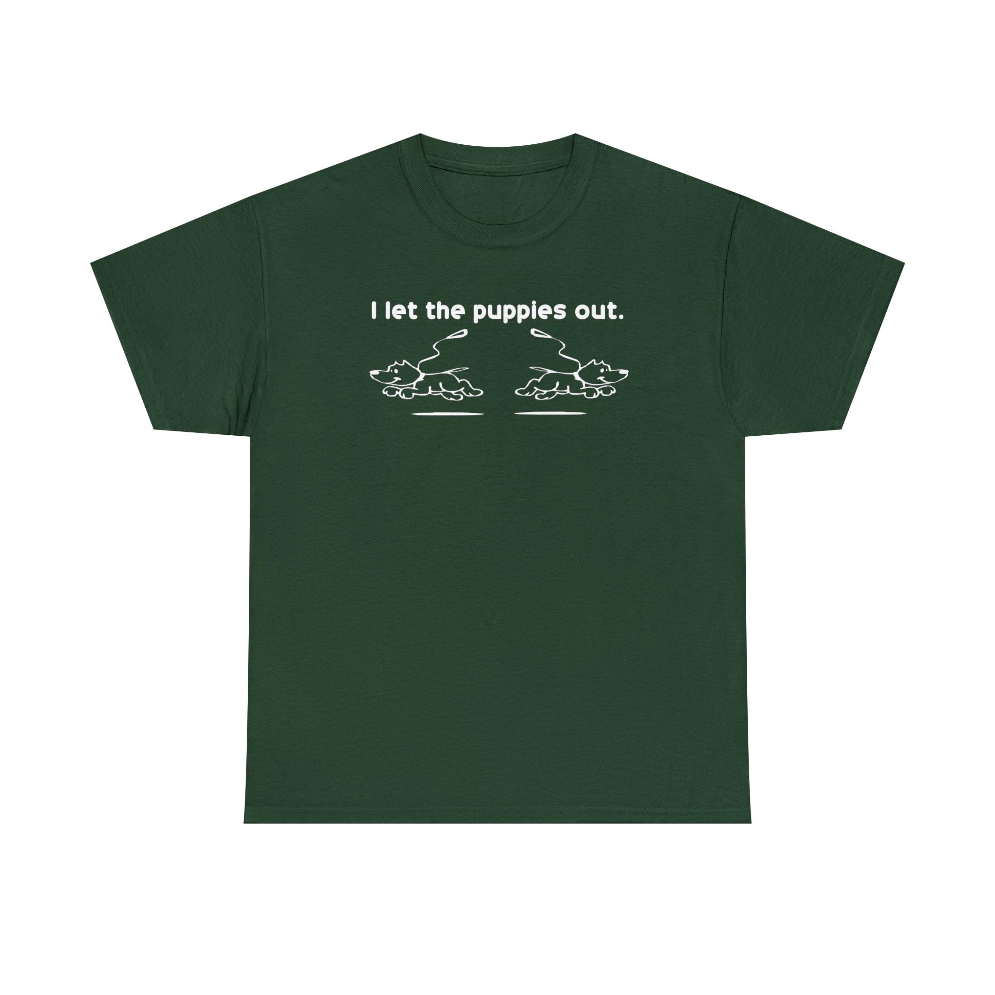 I Let The Puppies Out. - T-Shirt - Witty Twisters Fashions