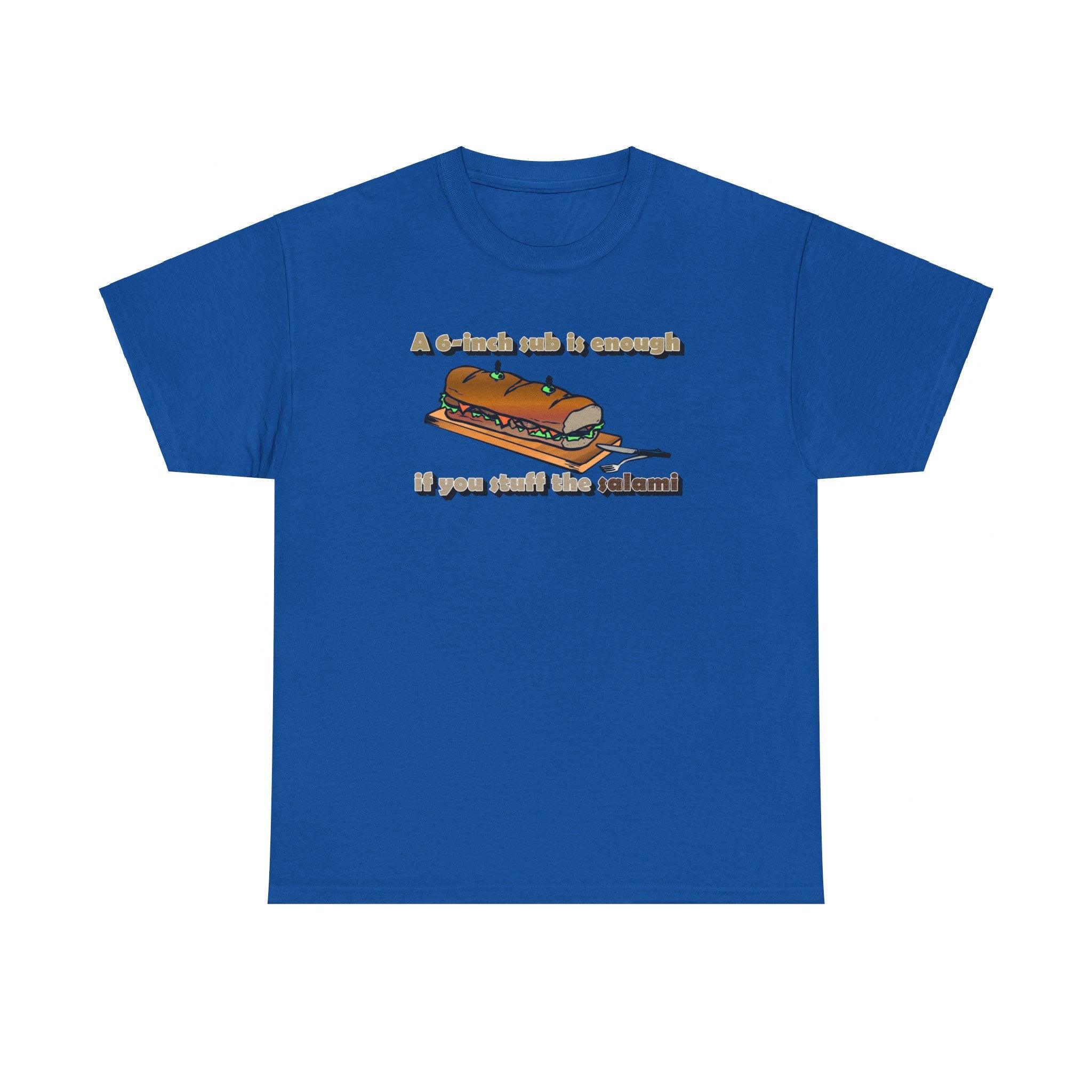 A 6-inch sub is enough if you stuff the salami - T-Shirt - Witty Twisters Fashions