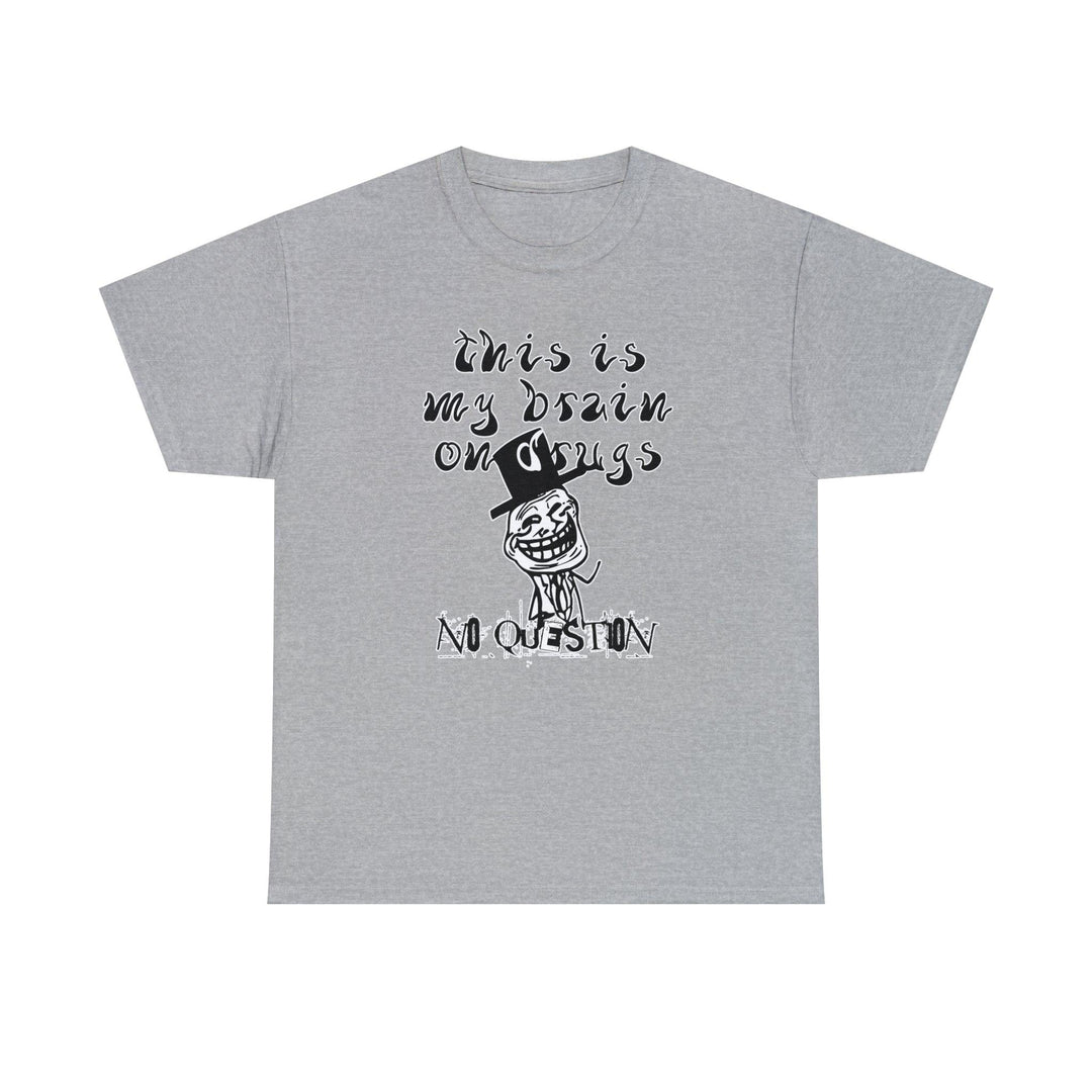 This Is My Brain On Drugs No Question - Witty Twisters T-Shirts