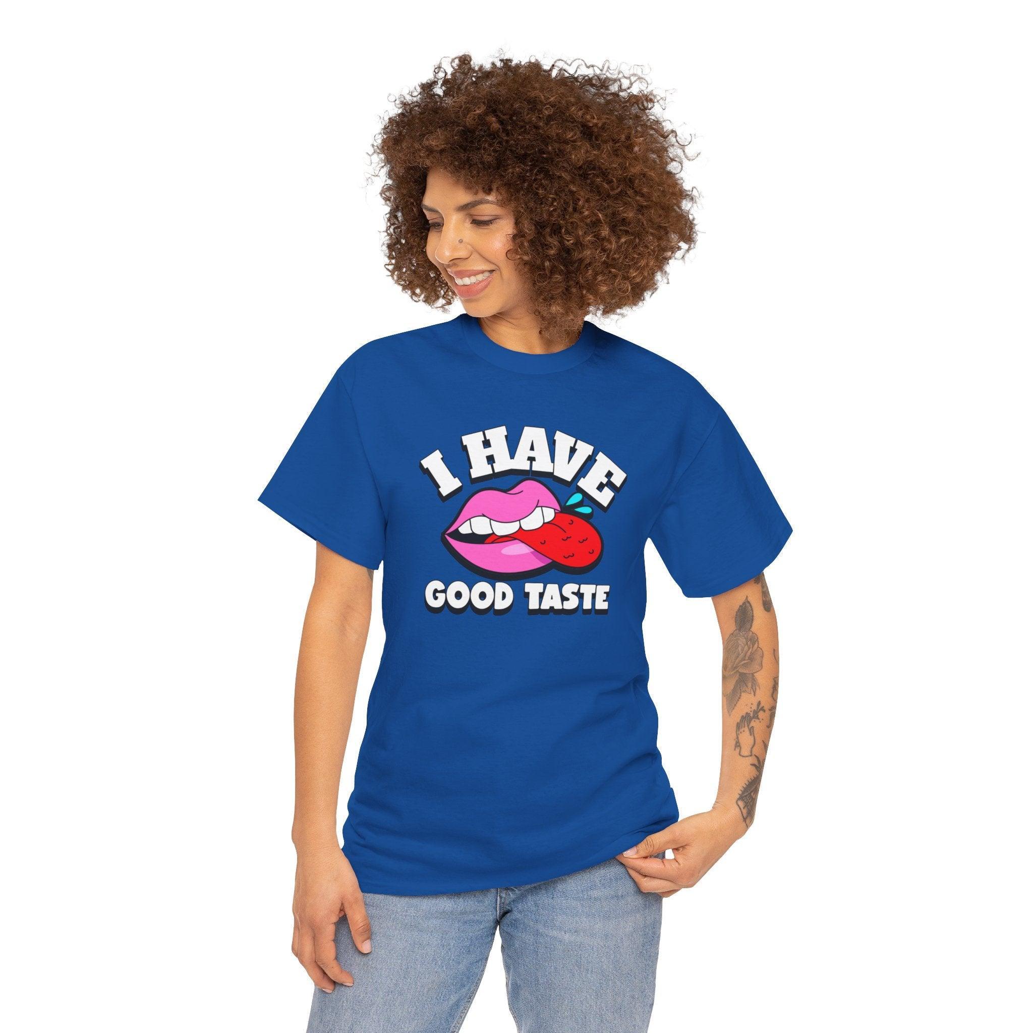 I Have Good Taste - T-Shirt - Witty Twisters Fashions