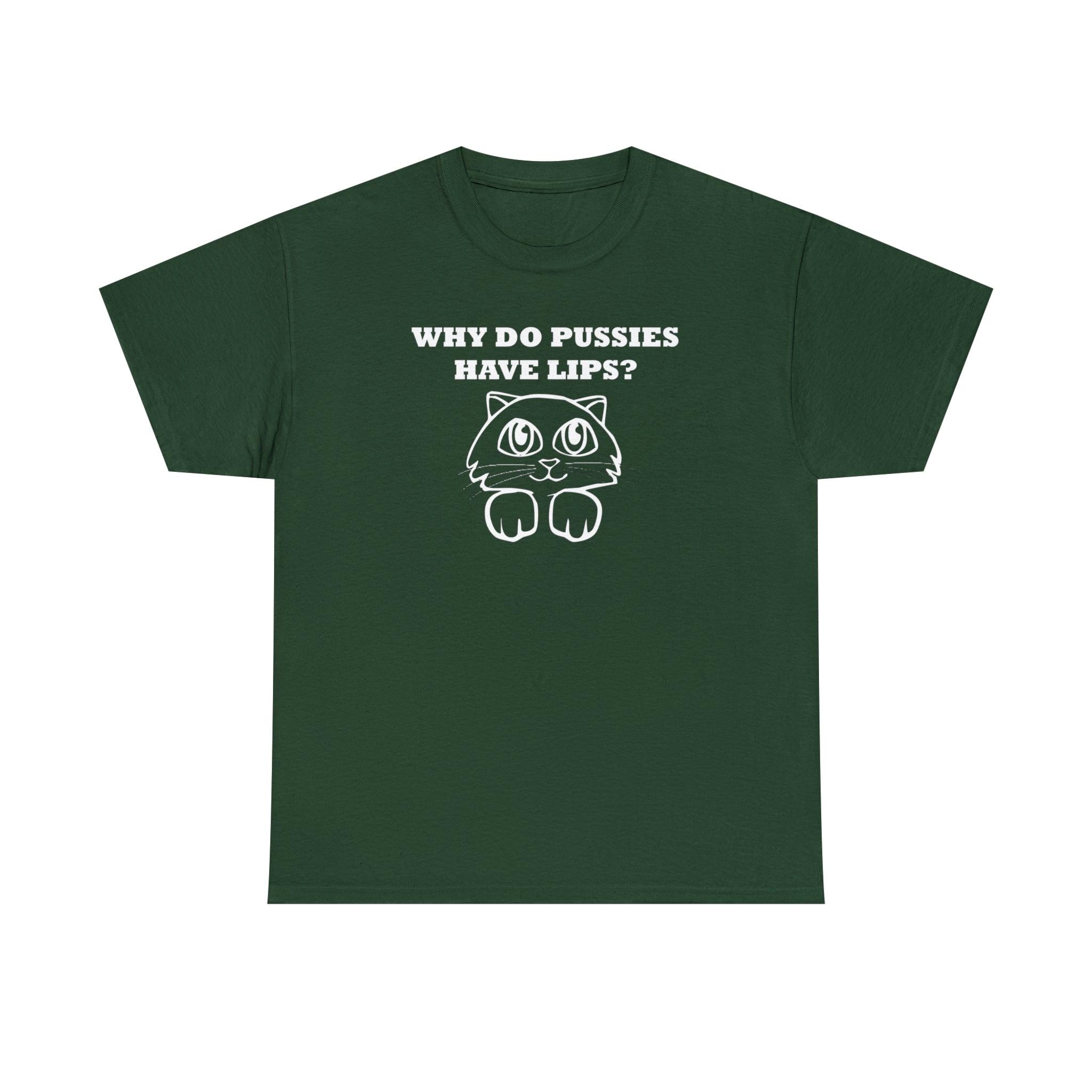 Why Do Pussies Have Lips? - T-Shirt - Witty Twisters Fashions